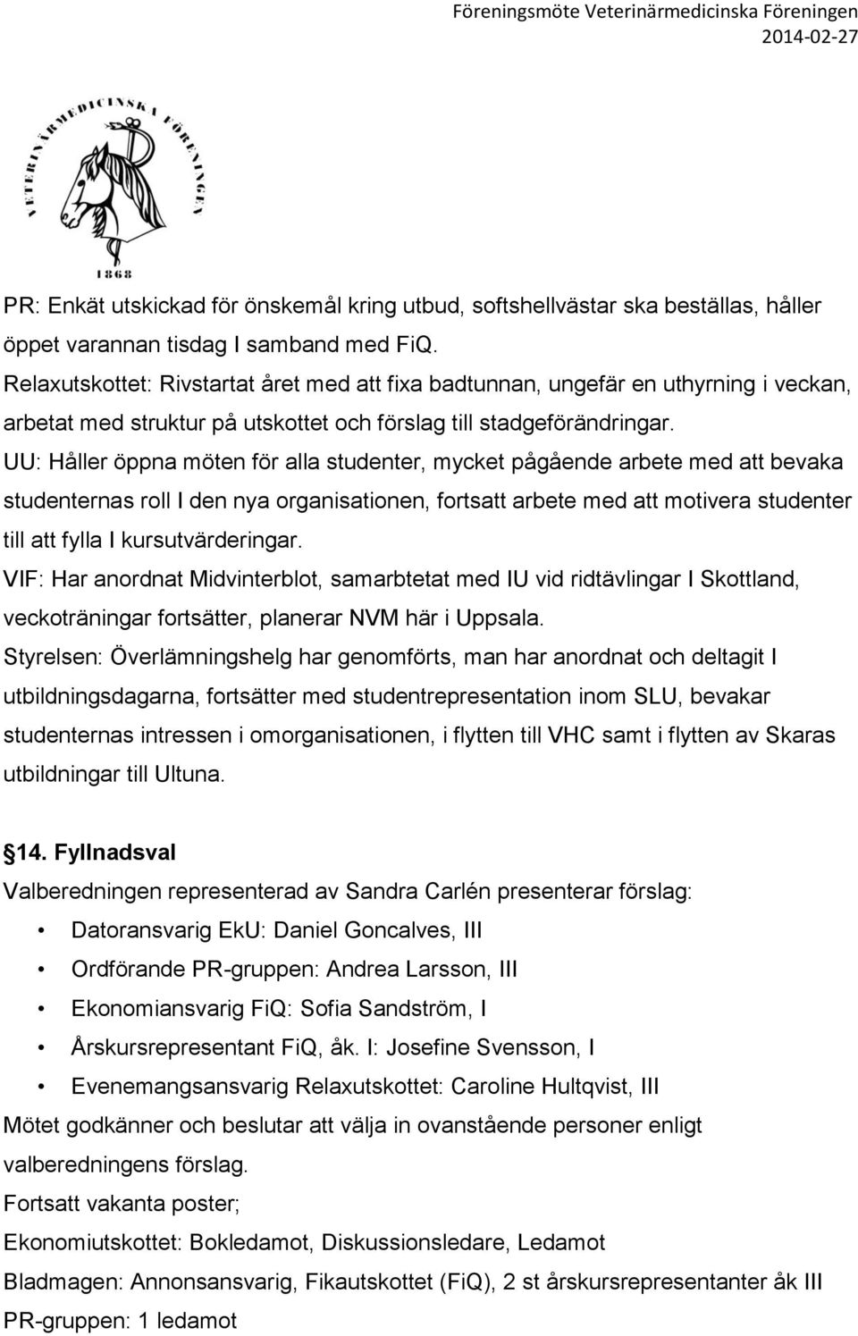 UU: Håller öppna möten för alla studenter, mycket pågående arbete med att bevaka studenternas roll I den nya organisationen, fortsatt arbete med att motivera studenter till att fylla I