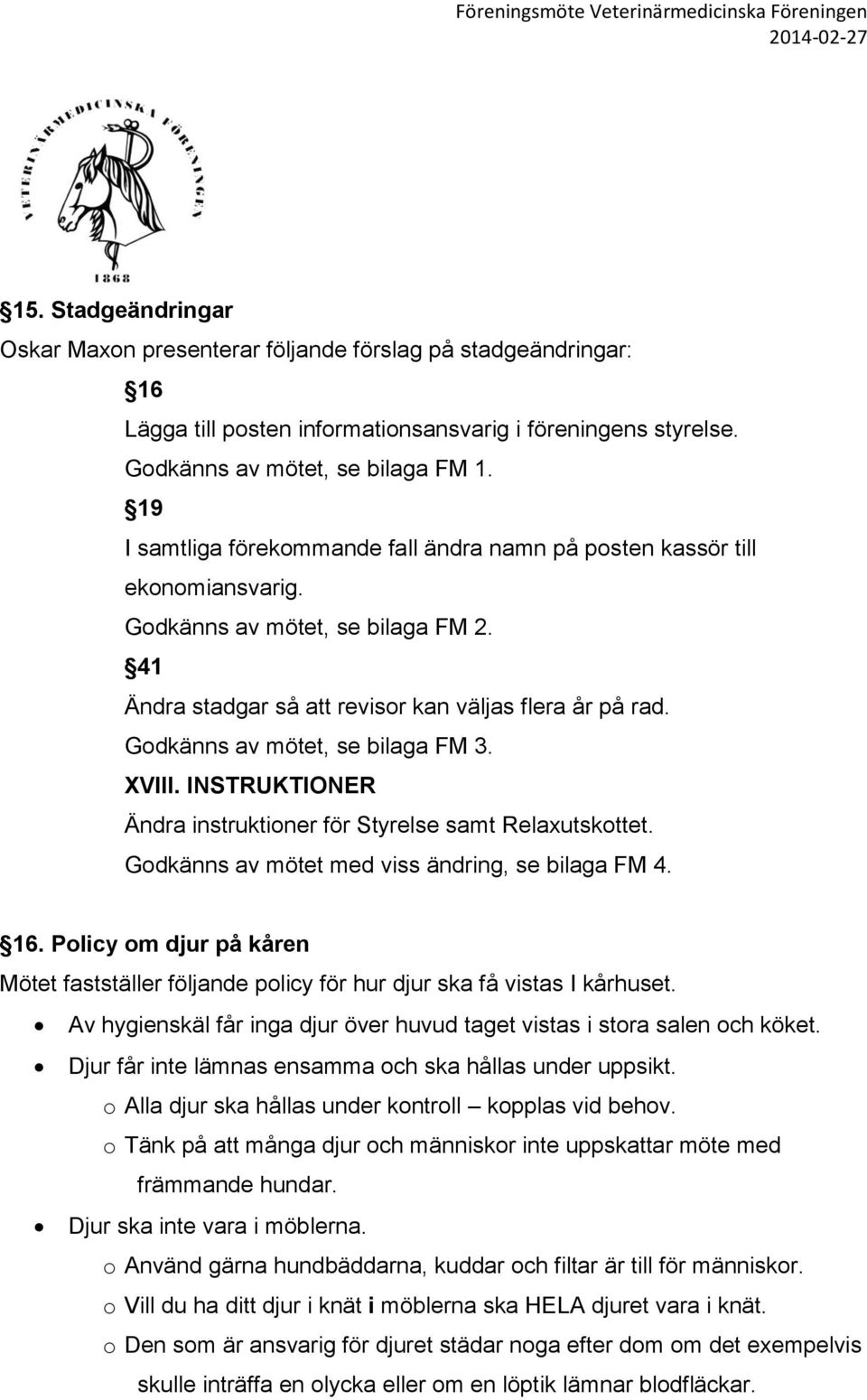 Godkänns av mötet, se bilaga FM 3. XVIII. INSTRUKTIONER Ändra instruktioner för Styrelse samt Relaxutskottet. Godkänns av mötet med viss ändring, se bilaga FM 4. 16.