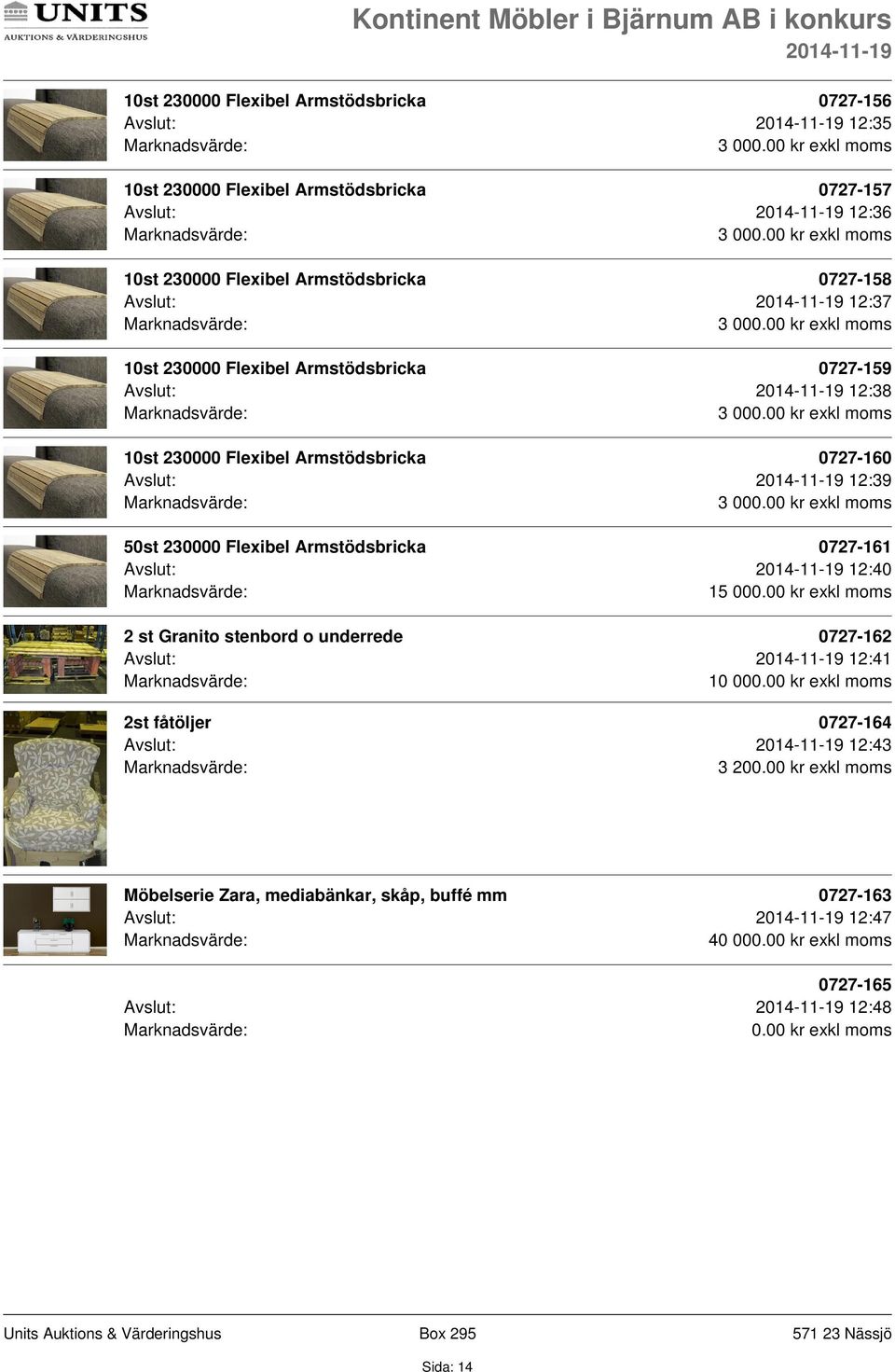 Armstödsbricka 0727-161 Avslut: 12:40 15 000.00 kr exkl moms 2 st Granito stenbord o underrede 0727-162 Avslut: 12:41 10 000.