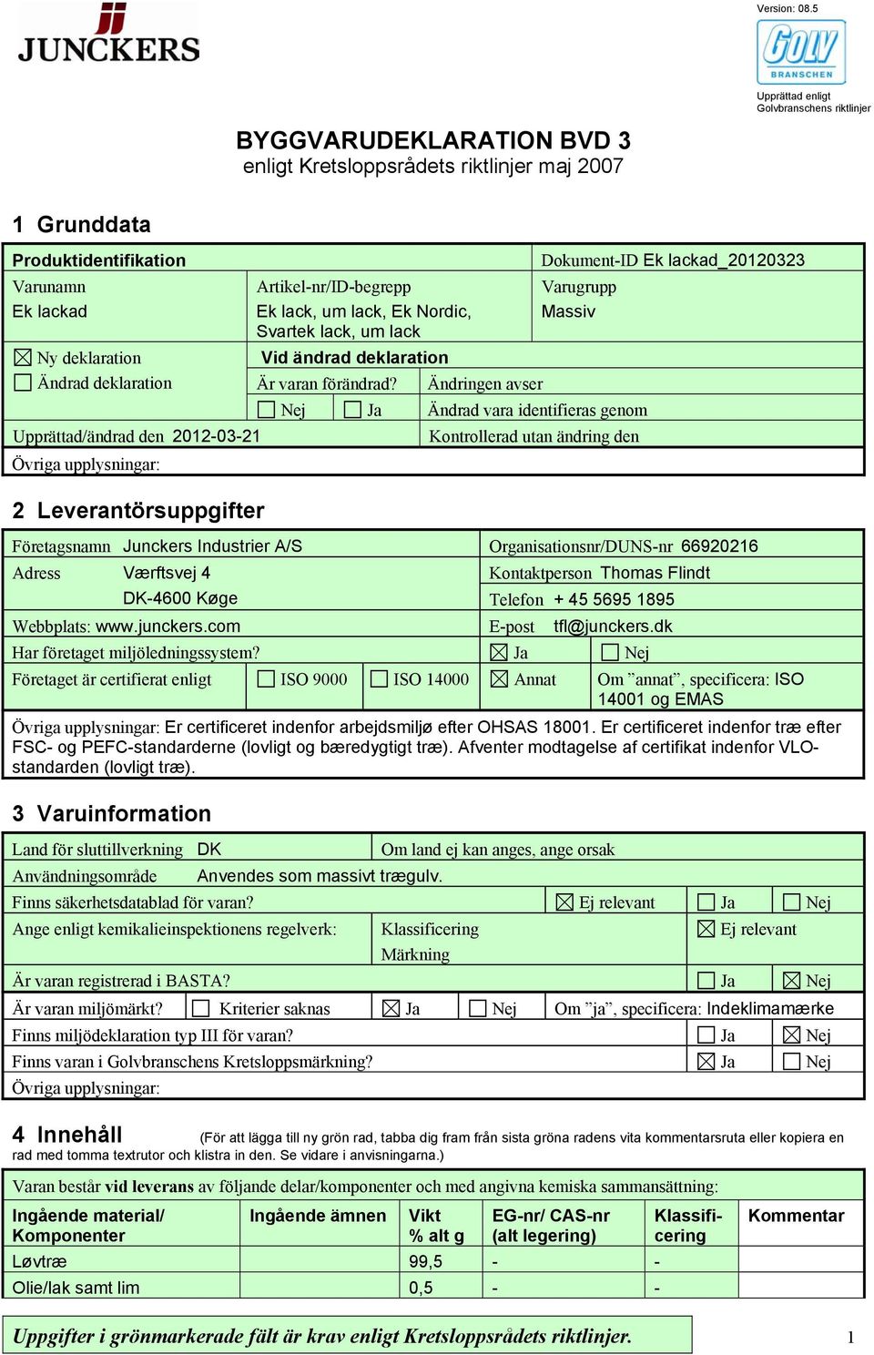 deklaration Upprättad/ändrad den 2012-03-21 2 Leverantörsuppgifter Artikel-nr/ID-begrepp Ek lack, um lack, Ek Nordic, Svartek lack, um lack Vid ändrad deklaration Är varan förändrad?