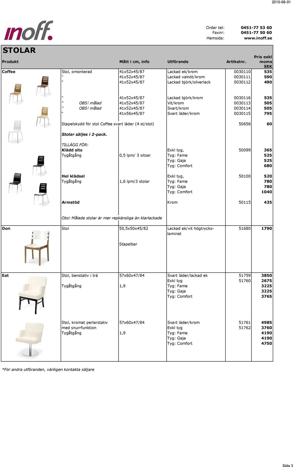 målad 41x52x45/87 Svart/krom 0030114 505 " 41x56x45/87 Svart läder/krom 0030115 795 Stapelskydd för stol Coffee svart läder (4 st/stol) 50656 60 Stolar säljes i 2-pack.