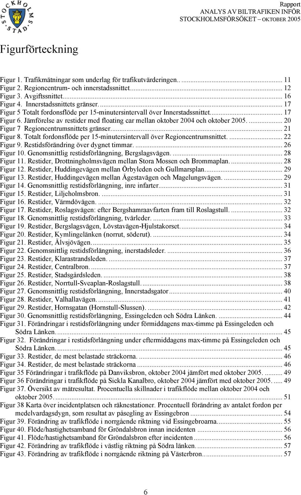 Jämförelse av restider med floating car mellan oktober 2004 och oktober 2005.... 20 Figur 7 Regioncentrumsnittets gränser... 21 Figur 8.