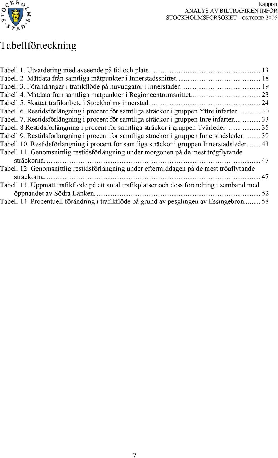 Restidsförlängning i procent för samtliga sträckor i gruppen Yttre infarter... 30 Tabell 7. Restidsförlängning i procent för samtliga sträckor i gruppen Inre infarter.