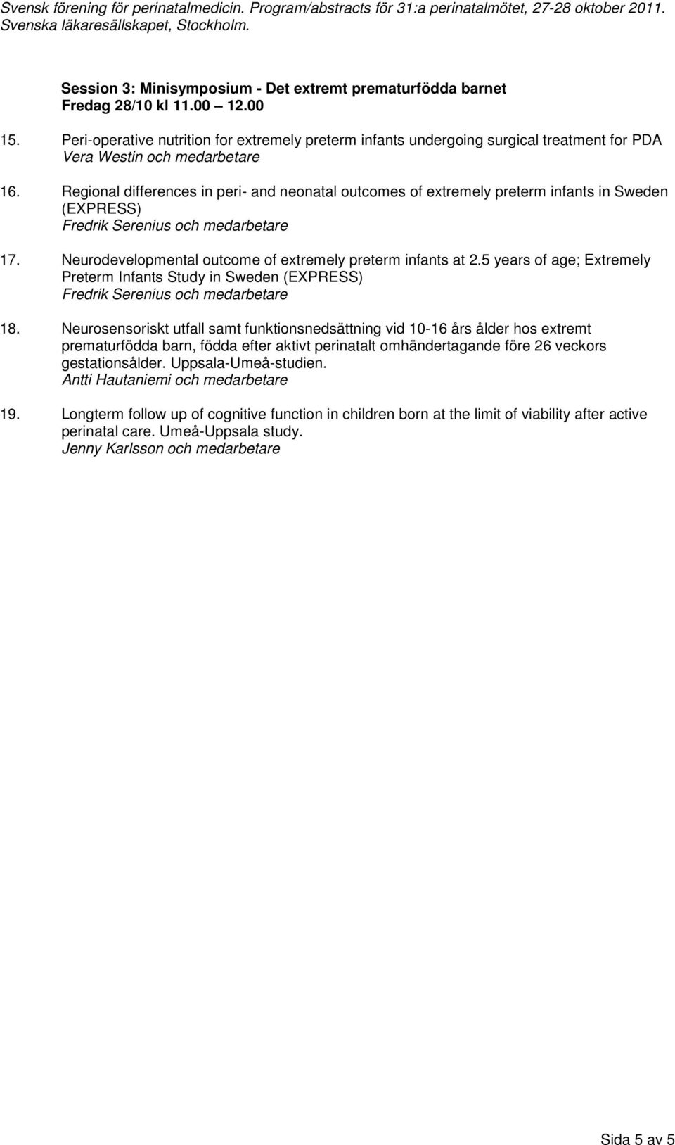 Regional differences in peri- and neonatal outcomes of extremely preterm infants in Sweden (EXPRESS) Fredrik Serenius och medarbetare 17. Neurodevelopmental outcome of extremely preterm infants at 2.