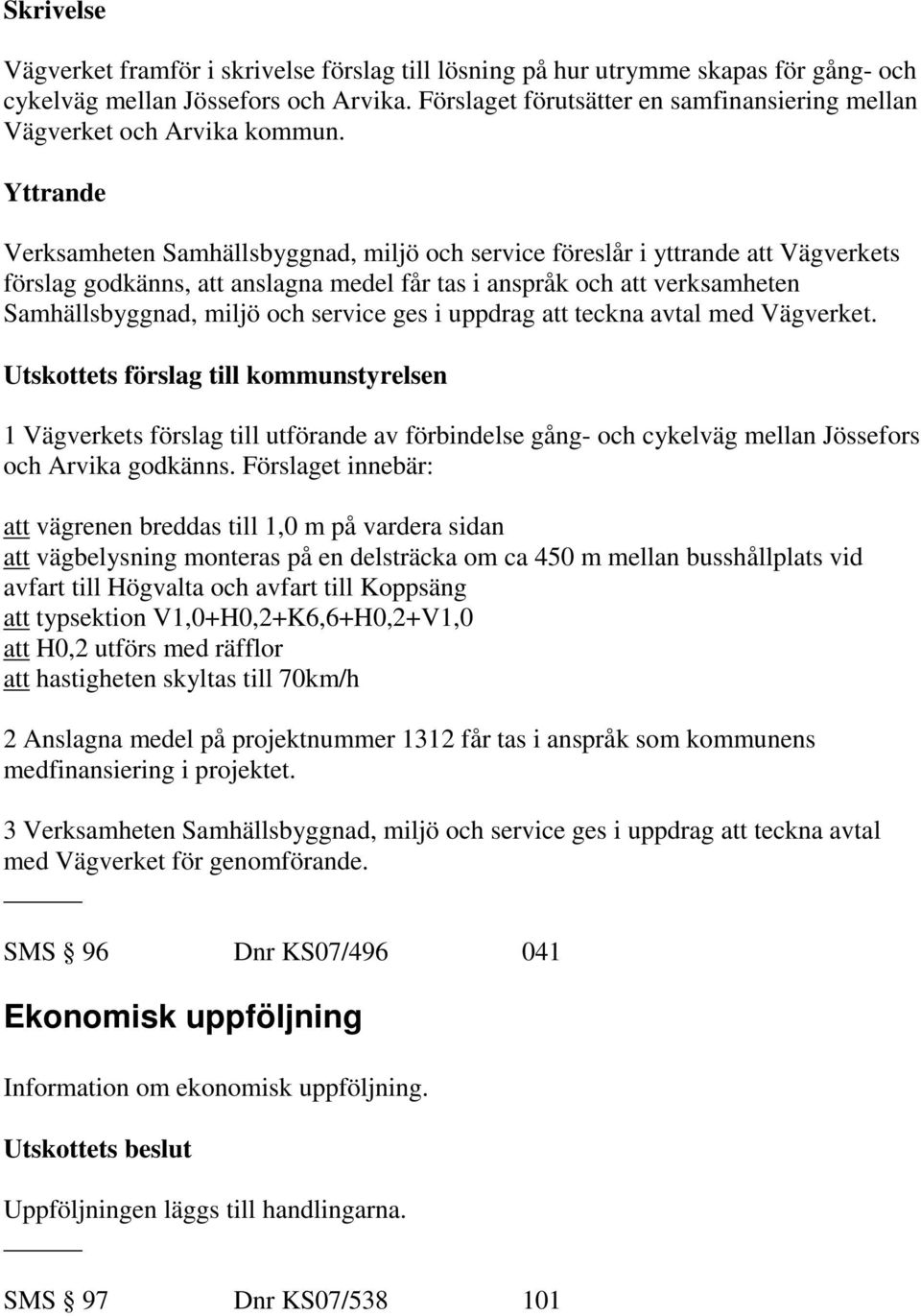 Yttrande Verksamheten Samhällsbyggnad, miljö och service föreslår i yttrande att Vägverkets förslag godkänns, att anslagna medel får tas i anspråk och att verksamheten Samhällsbyggnad, miljö och