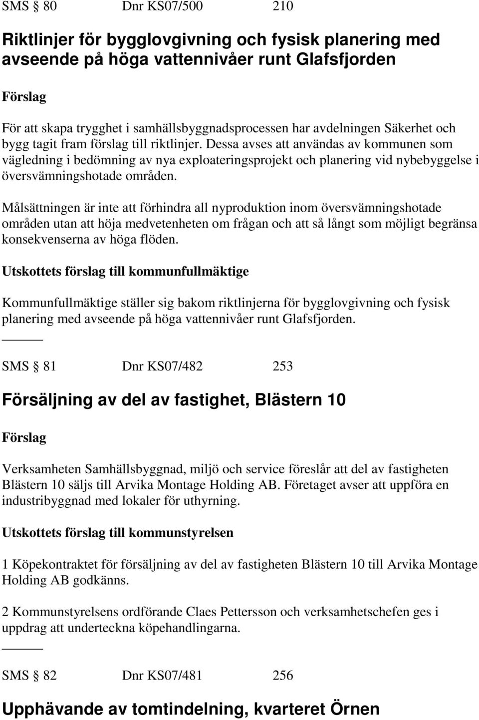 Dessa avses att användas av kommunen som vägledning i bedömning av nya exploateringsprojekt och planering vid nybebyggelse i översvämningshotade områden.