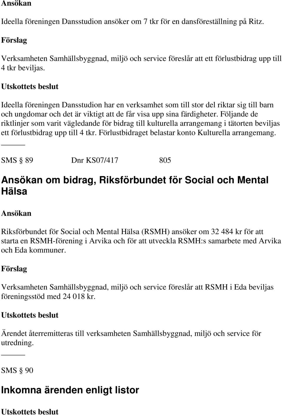 Följande de riktlinjer som varit vägledande för bidrag till kulturella arrangemang i tätorten beviljas ett förlustbidrag upp till 4 tkr. Förlustbidraget belastar konto Kulturella arrangemang.