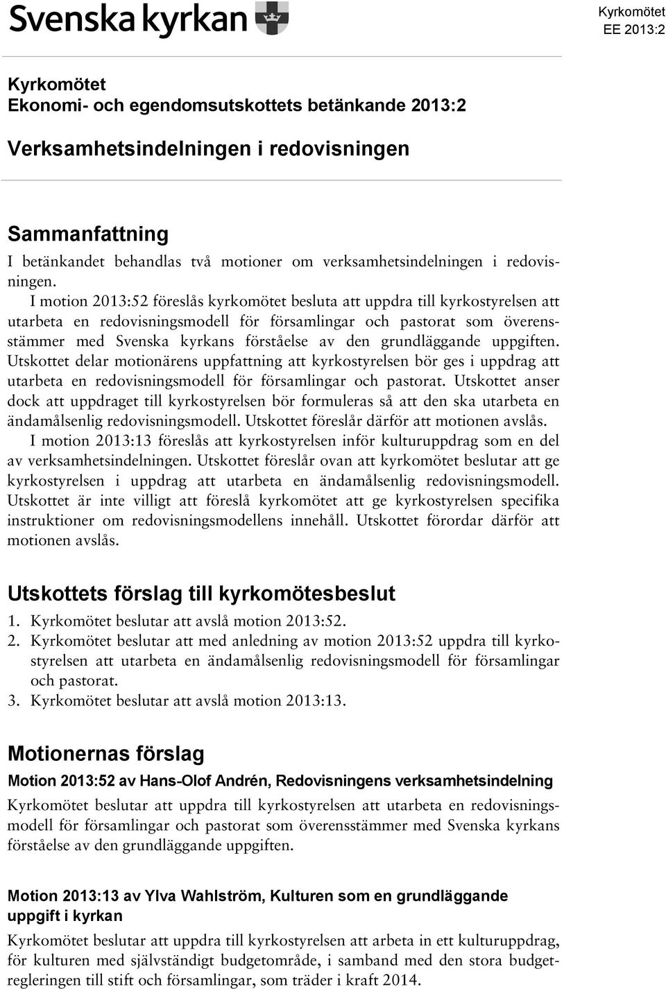 I motion 2013:52 föreslås kyrkomötet besluta att uppdra till kyrkostyrelsen att utarbeta en redovisningsmodell för församlingar och pastorat som överensstämmer med Svenska kyrkans förståelse av den