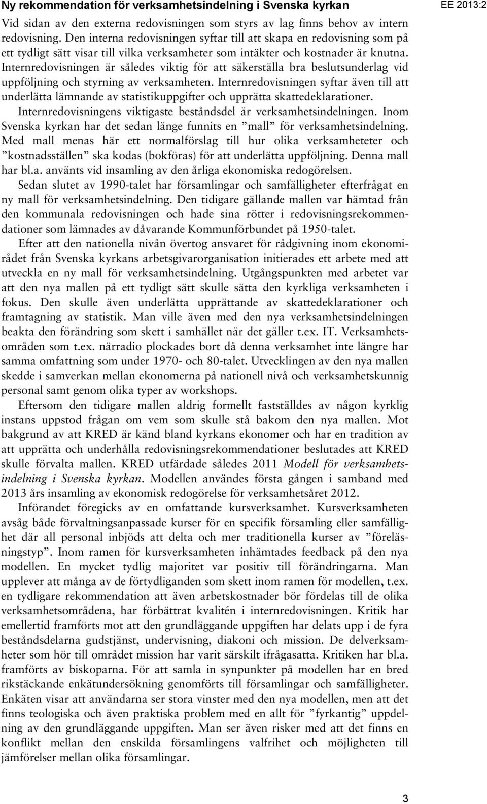 Internredovisningen är således viktig för att säkerställa bra beslutsunderlag vid uppföljning och styrning av verksamheten.