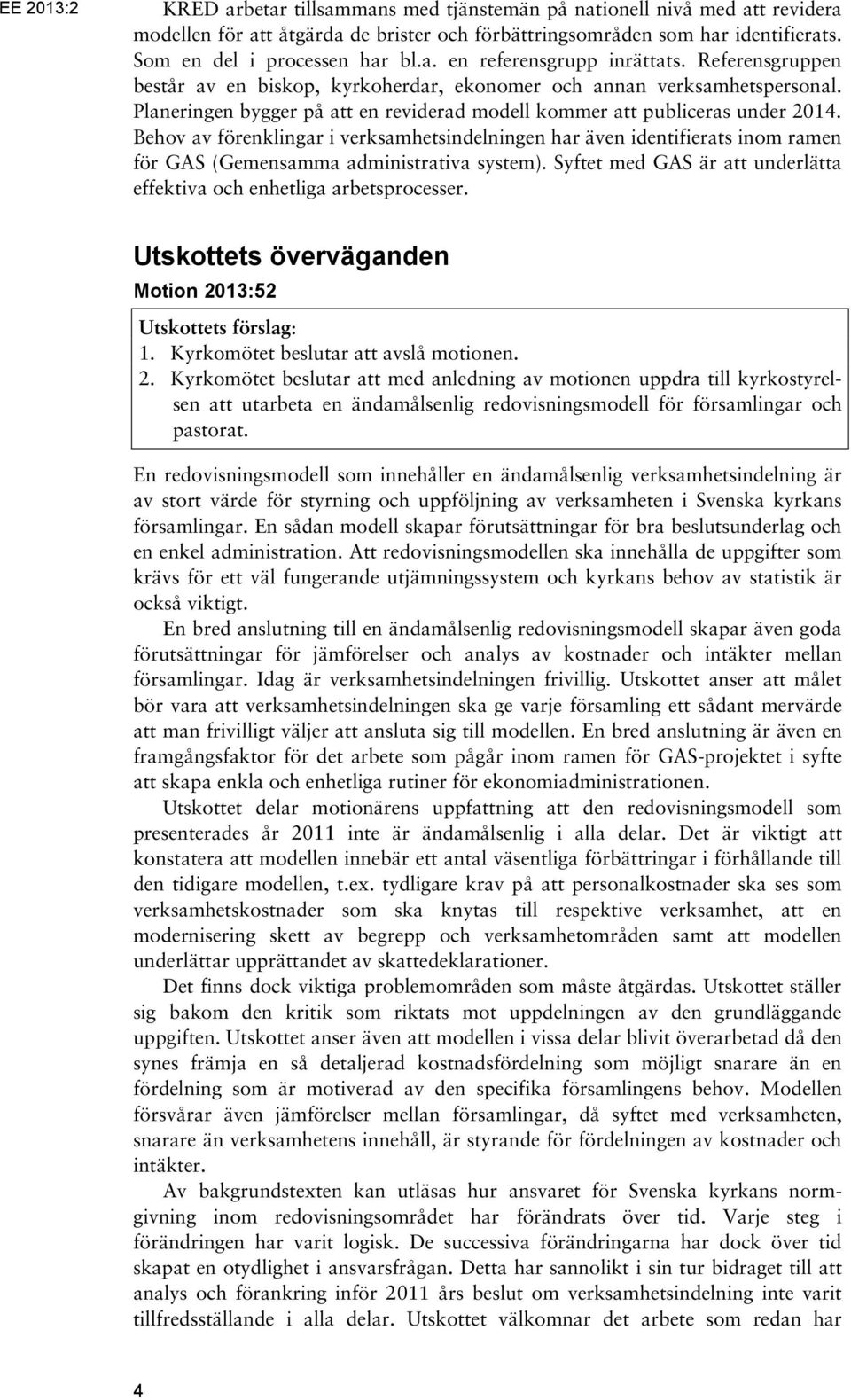 Behov av förenklingar i verksamhetsindelningen har även identifierats inom ramen för GAS (Gemensamma administrativa system). Syftet med GAS är att underlätta effektiva och enhetliga arbetsprocesser.