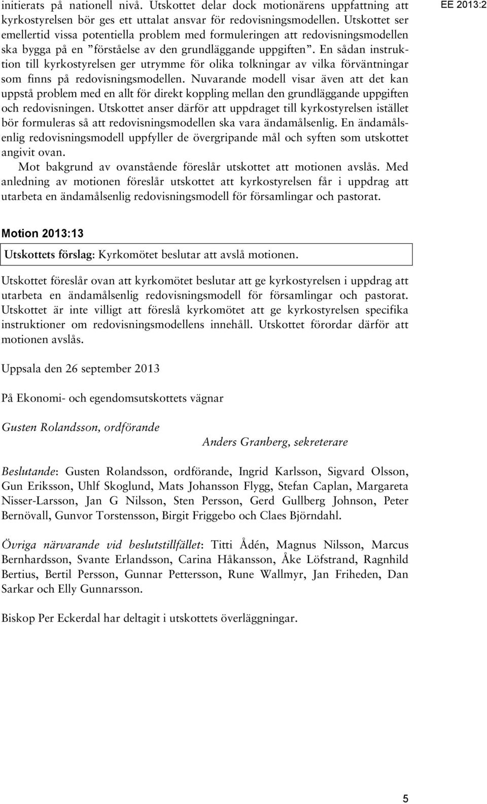 En sådan instruktion till kyrkostyrelsen ger utrymme för olika tolkningar av vilka förväntningar som finns på redovisningsmodellen.