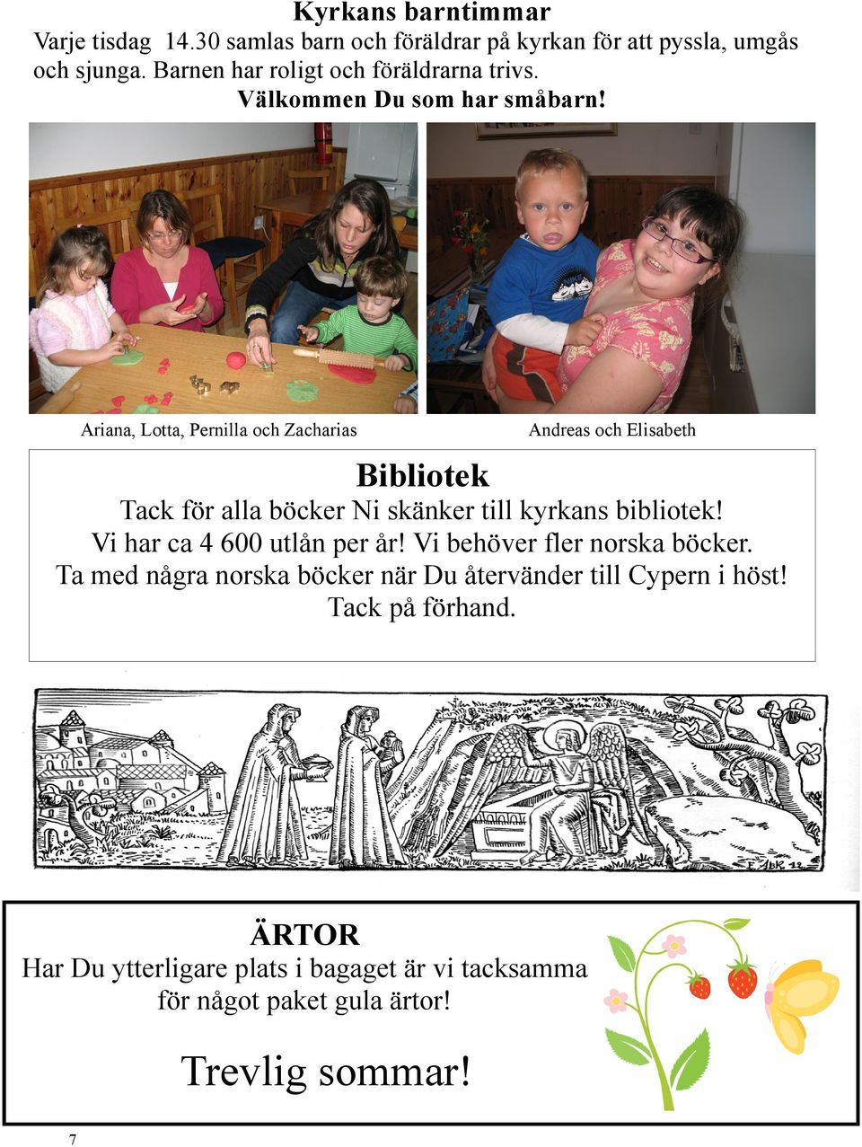 Ariana, Lotta, Pernilla och Zacharias Andreas och Elisabeth Bibliotek Tack för alla böcker Ni skänker till kyrkans bibliotek!