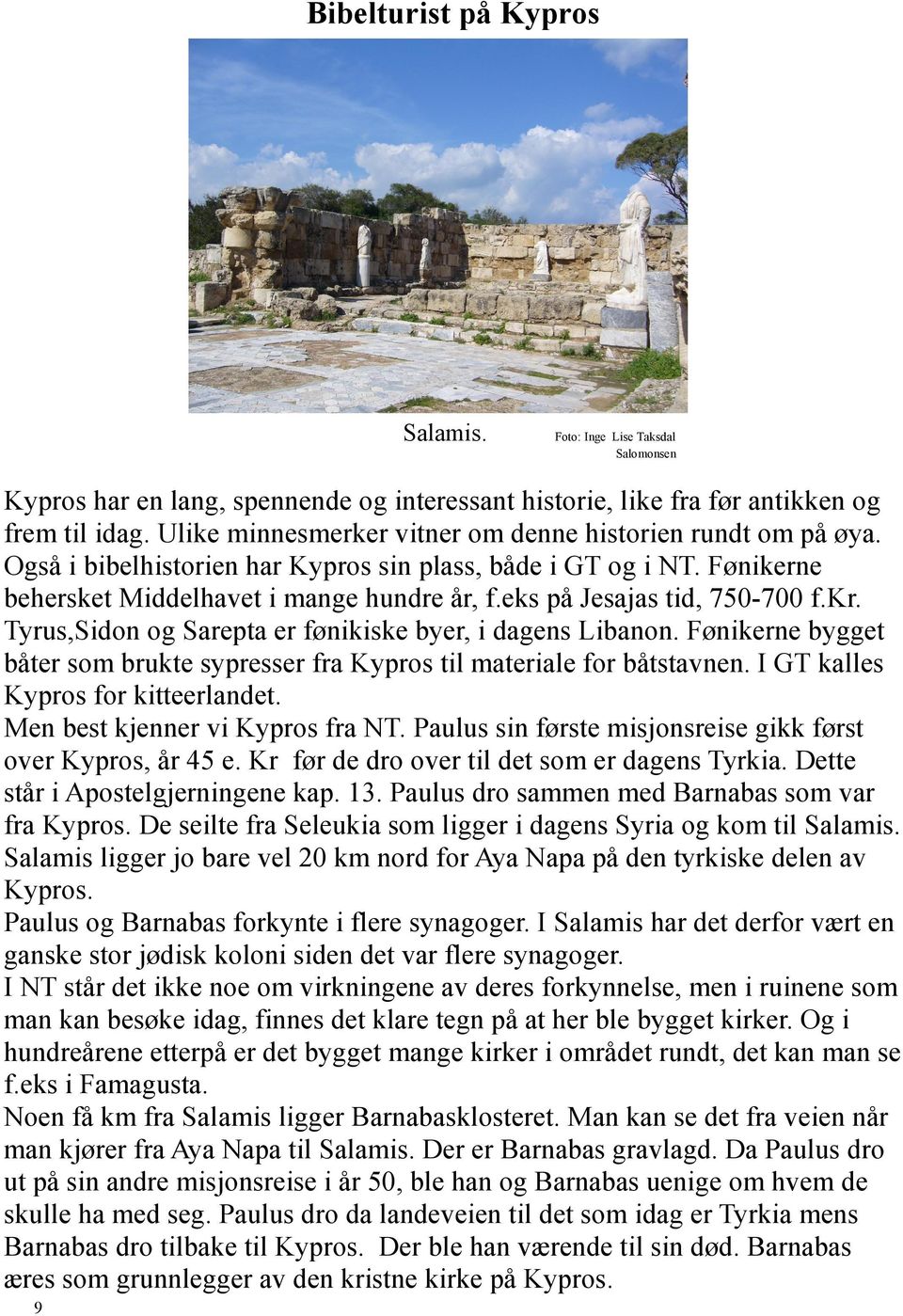eks på Jesajas tid, 750-700 f.kr. Tyrus,Sidon og Sarepta er fønikiske byer, i dagens Libanon. Fønikerne bygget båter som brukte sypresser fra Kypros til materiale for båtstavnen.
