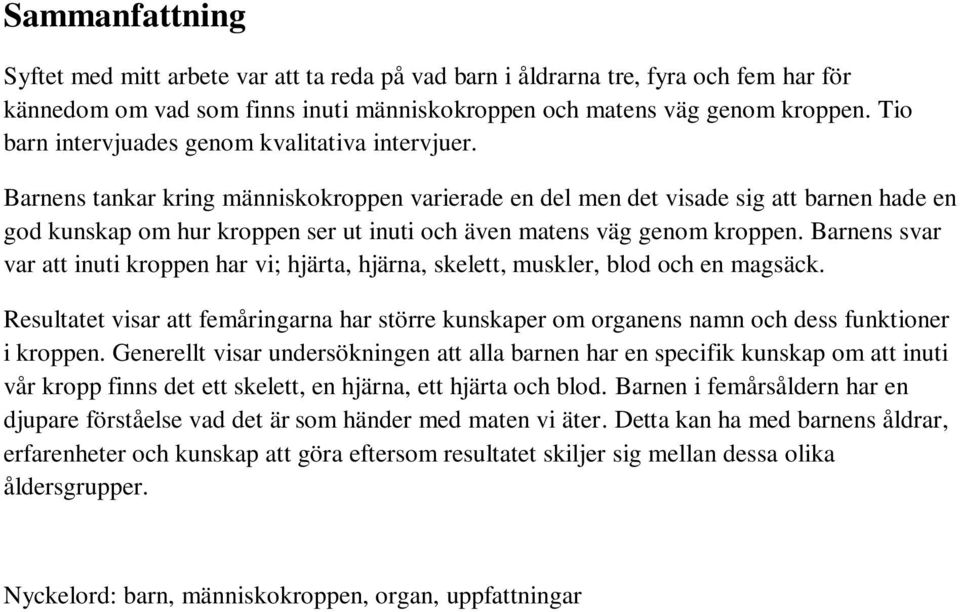 Barnens tankar kring människokroppen varierade en del men det visade sig att barnen hade en god kunskap om hur kroppen ser ut inuti och även matens väg genom kroppen.