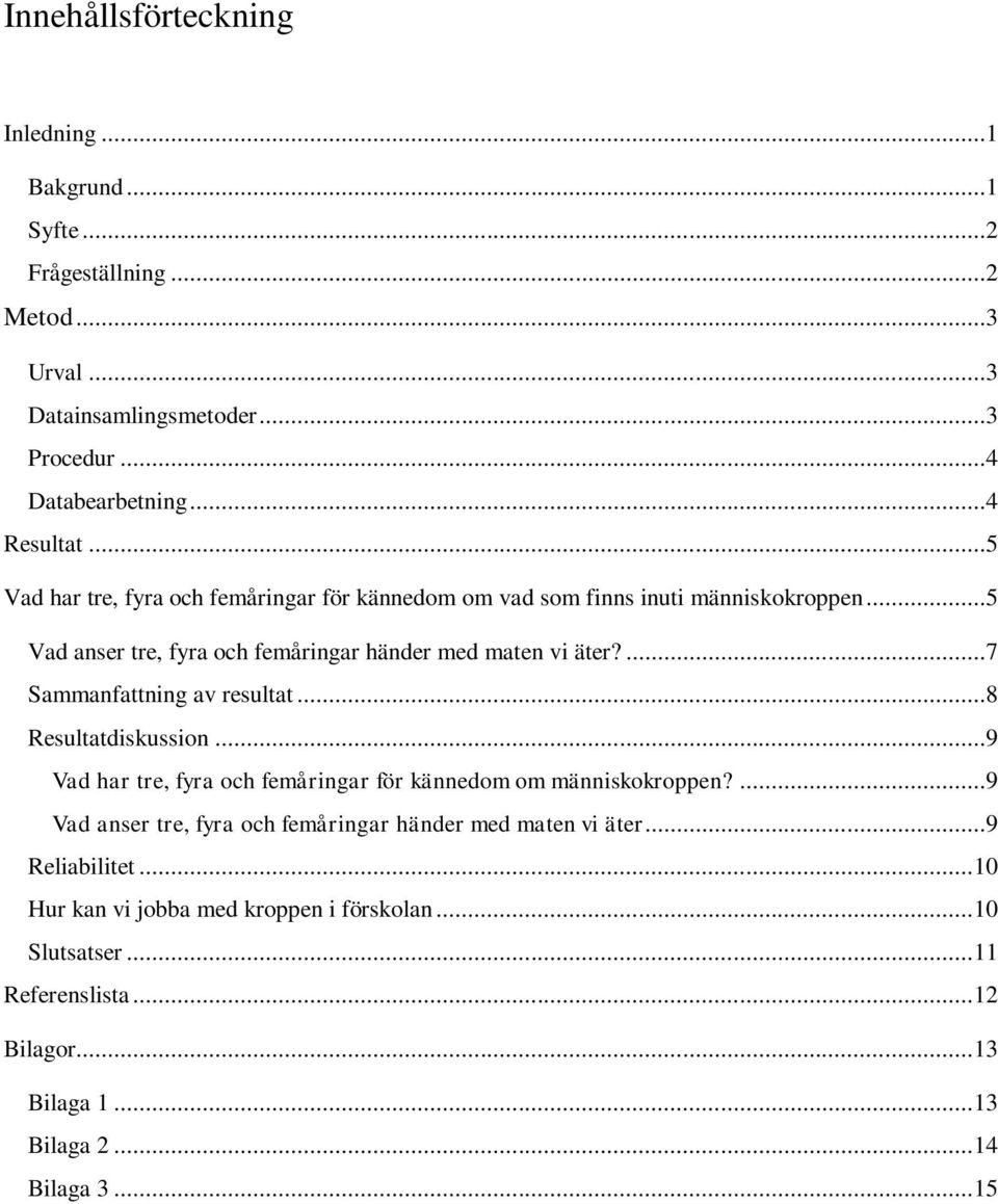 ...7 Sammanfattning av resultat...8 Resultatdiskussion...9 Vad har tre, fyra och femåringar för kännedom om människokroppen?