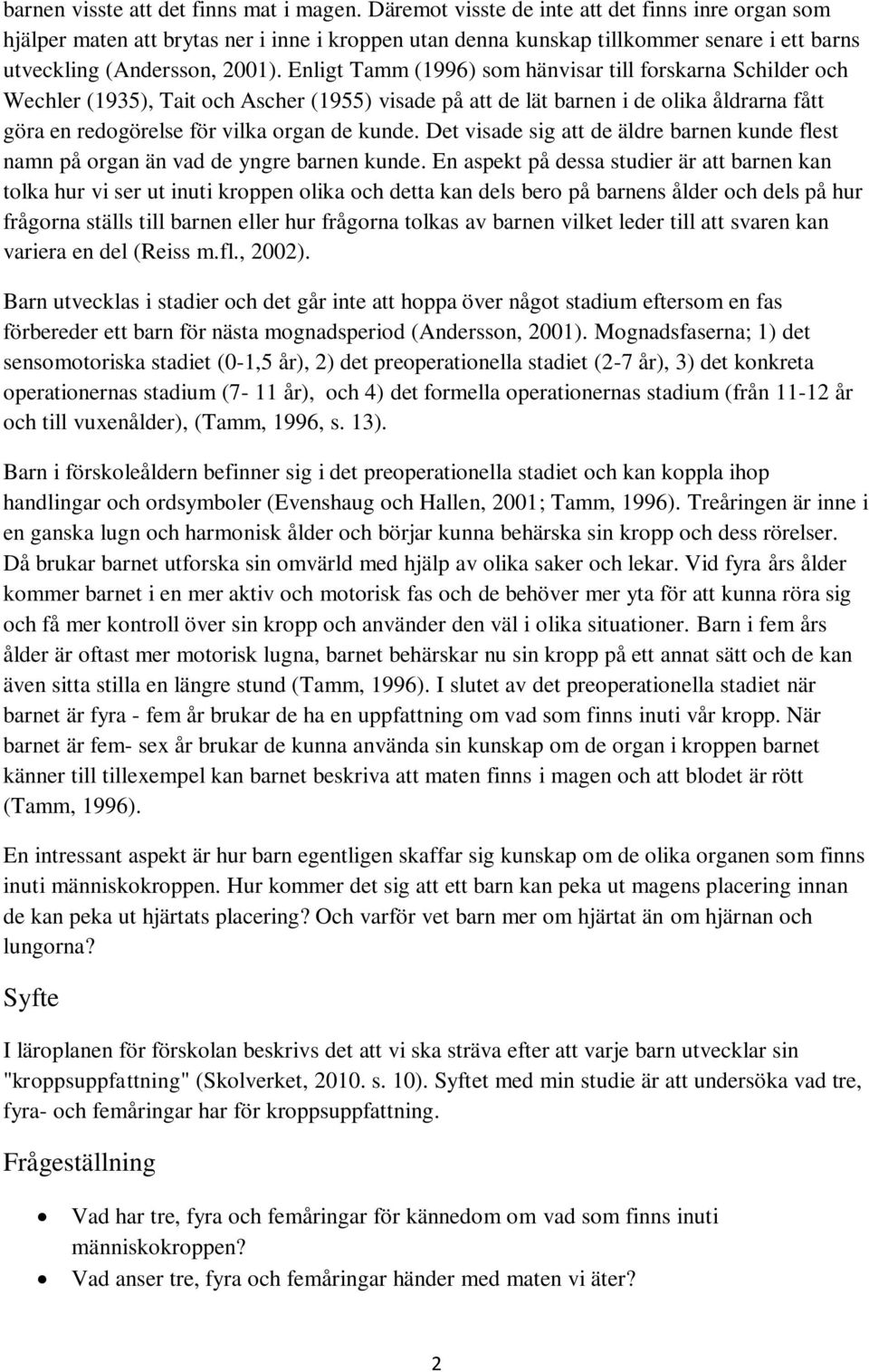 Enligt Tamm (1996) som hänvisar till forskarna Schilder och Wechler (1935), Tait och Ascher (1955) visade på att de lät barnen i de olika åldrarna fått göra en redogörelse för vilka organ de kunde.