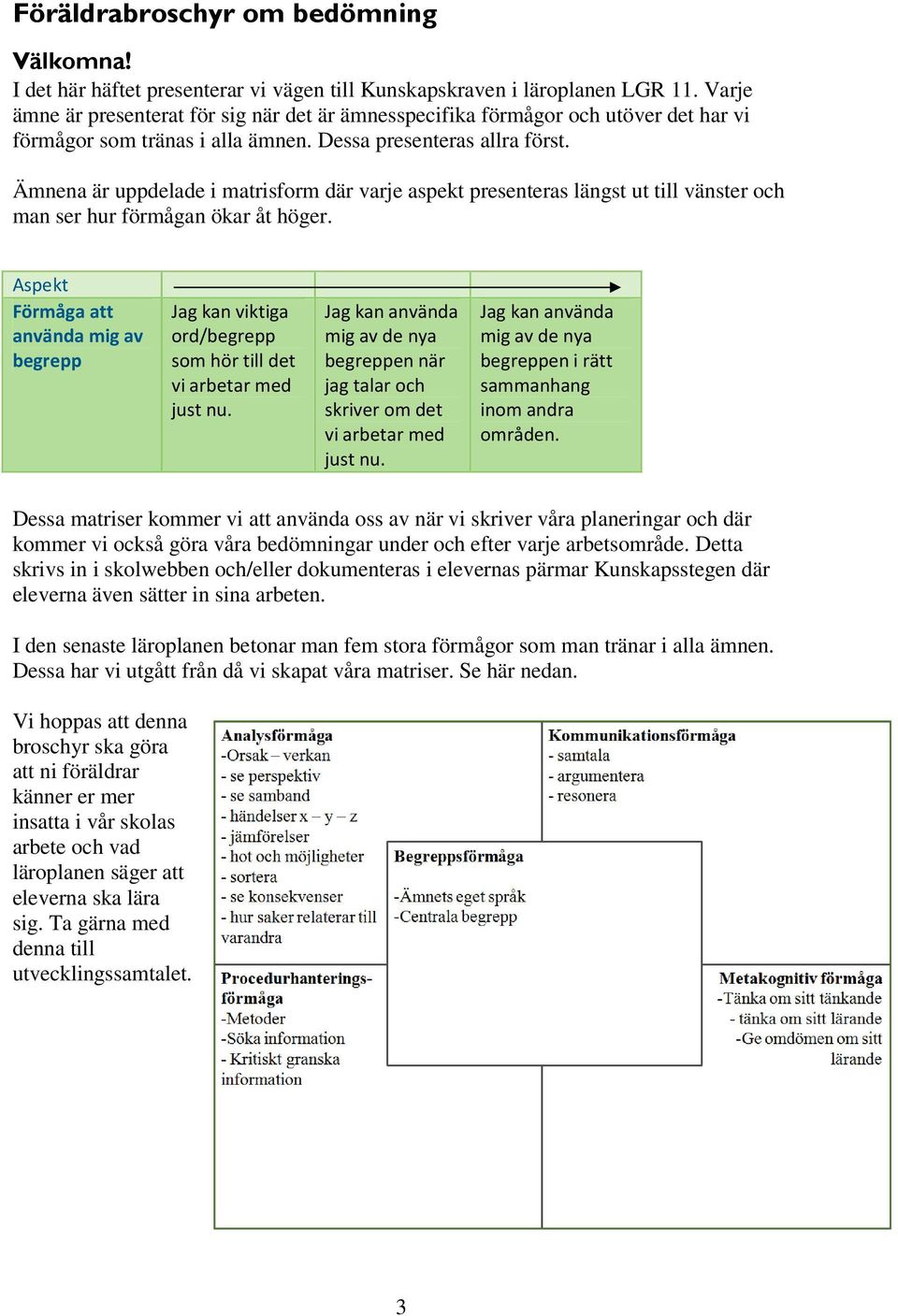 Ämnena är uppdelade i matrisform där varje aspekt presenteras längst ut till vänster och man ser hur förmågan ökar åt höger.