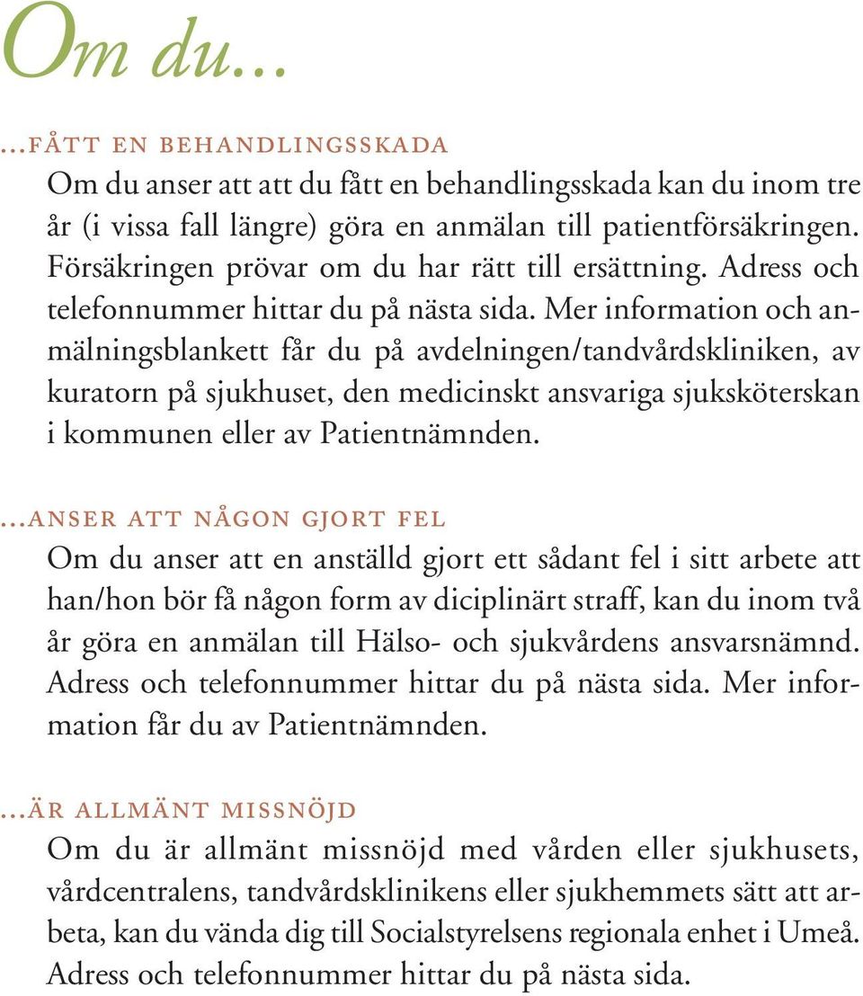 Mer information och anmälningsblankett får du på avdelningen/tandvårdskliniken, av kuratorn på sjukhuset, den medicinskt ansvariga sjuksköterskan i kommunen eller av Patientnämnden.