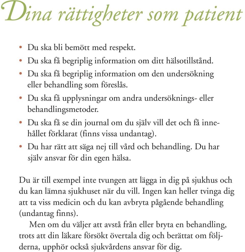 Du har rätt att säga nej till vård och behandling. Du har själv ansvar för din egen hälsa. Du är till exempel inte tvungen att lägga in dig på sjukhus och du kan lämna sjukhuset när du vill.