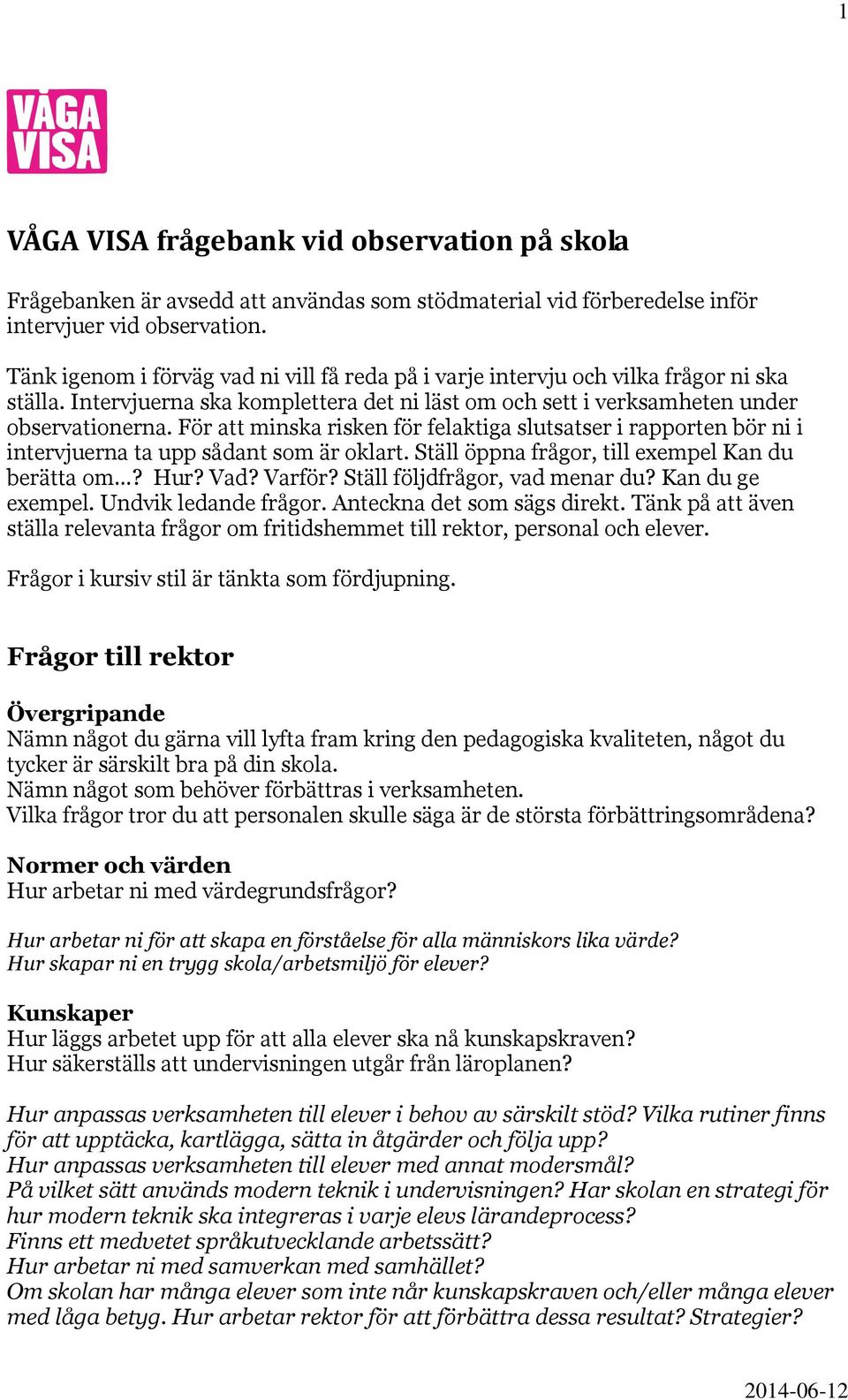 För att minska risken för felaktiga slutsatser i rapporten bör ni i intervjuerna ta upp sådant som är oklart. Ställ öppna frågor, till exempel Kan du berätta om? Hur? Vad? Varför?