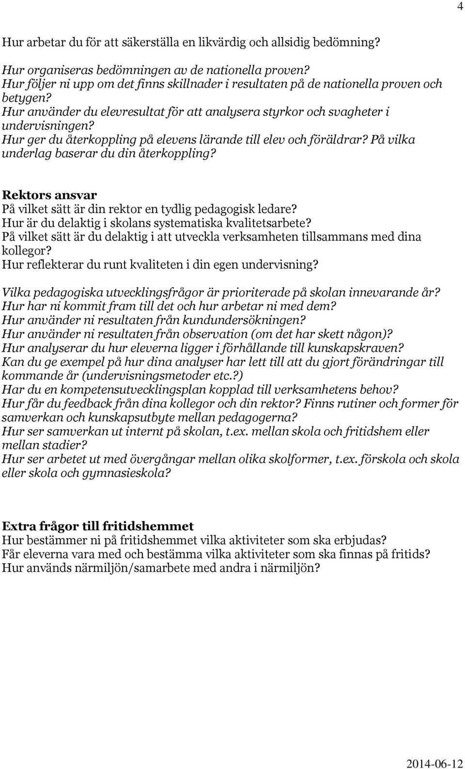 Hur ger du återkoppling på elevens lärande till elev och föräldrar? På vilka underlag baserar du din återkoppling? Rektors ansvar På vilket sätt är din rektor en tydlig pedagogisk ledare?