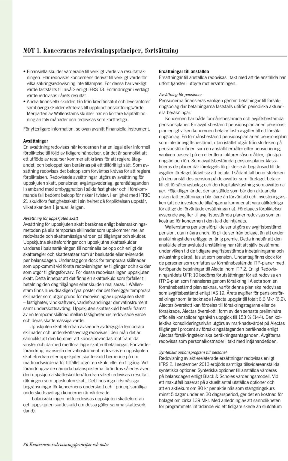 Andra finansiella skulder, lån från kreditinstitut och leverantörer samt övriga skulder värderas till upplupet anskaffningsvärde.