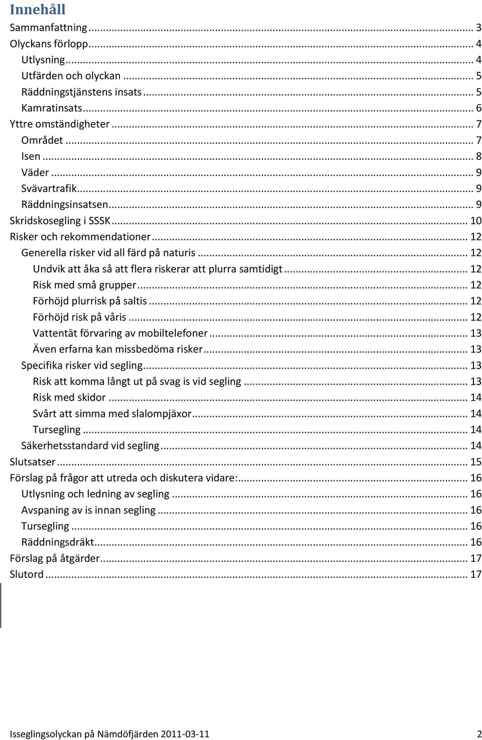 .. 12 Undvik att åka så att flera riskerar att plurra samtidigt... 12 Risk med små grupper... 12 Förhöjd plurrisk på saltis... 12 Förhöjd risk på våris... 12 Vattentät förvaring av mobiltelefoner.