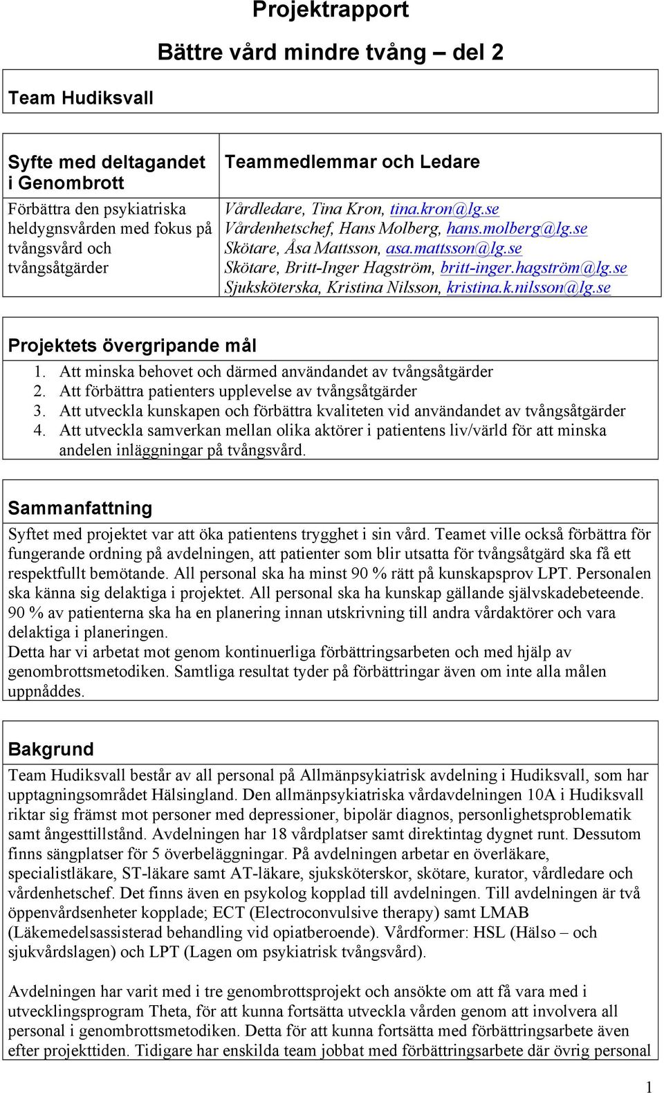 se Sjuksköterska, Kristina Nilsson, kristina.k.nilsson@lg.se Projektets övergripande mål 1. Att minska behovet och därmed användandet av tvångsåtgärder 2.