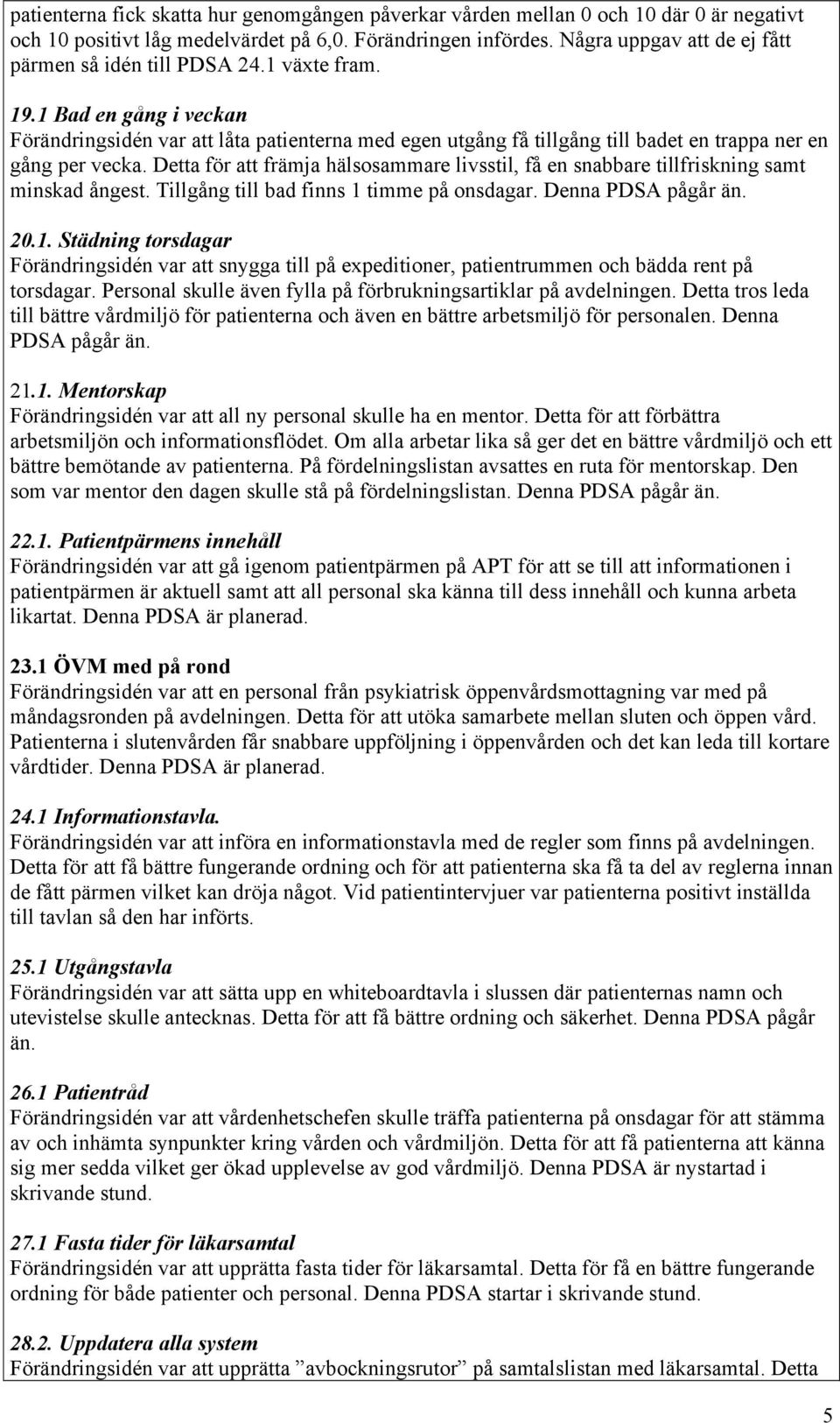 1 Bad en gång i veckan Förändringsidén var att låta patienterna med egen utgång få tillgång till badet en trappa ner en gång per vecka.