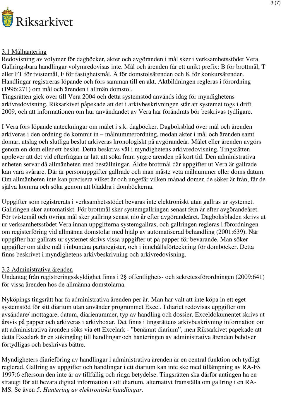 Handlingar registreras löpande och förs samman till en akt. Aktbildningen regleras i förordning (1996:271) om mål och ärenden i allmän domstol.