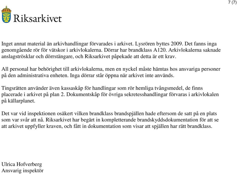 All personal har behörighet till arkivlokalerna, men en nyckel måste hämtas hos ansvariga personer på den administrativa enheten. Inga dörrar står öppna när arkivet inte används.