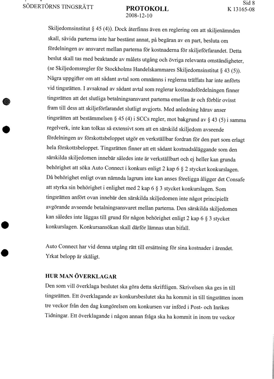 Ett överklagande i någon annan fråga ska ha kommit in inom tre veckor Sid8 Skiljcdomsinstitut 45 (4)).