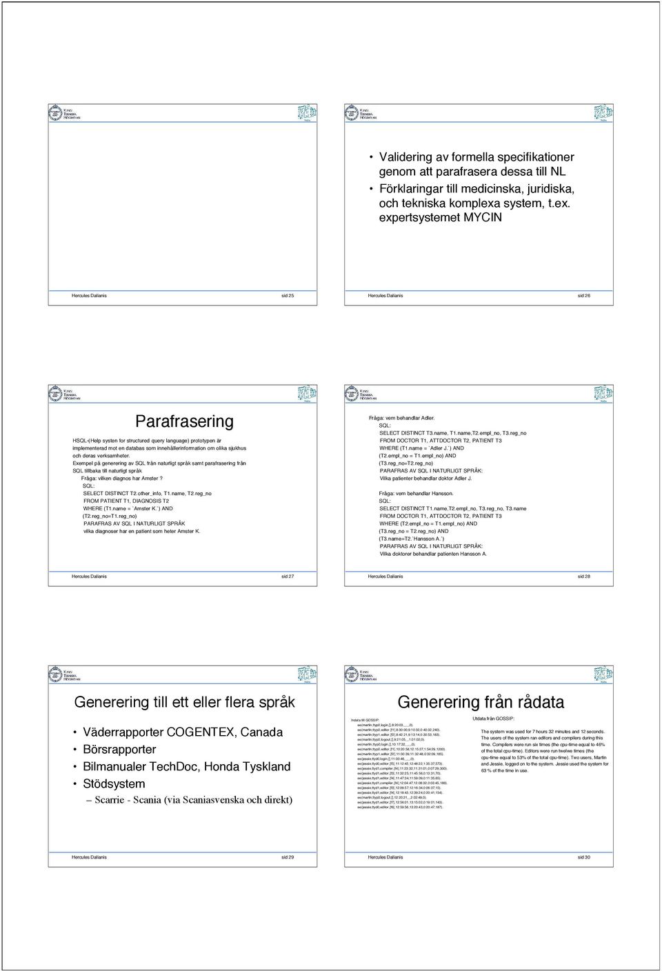 expertsystemet MYCIN Hercules Dalianis sid 25 Hercules Dalianis sid 26 Parafrasering HSQL-(Help systen for structured query language) prototypen är implementerad mot en databas som