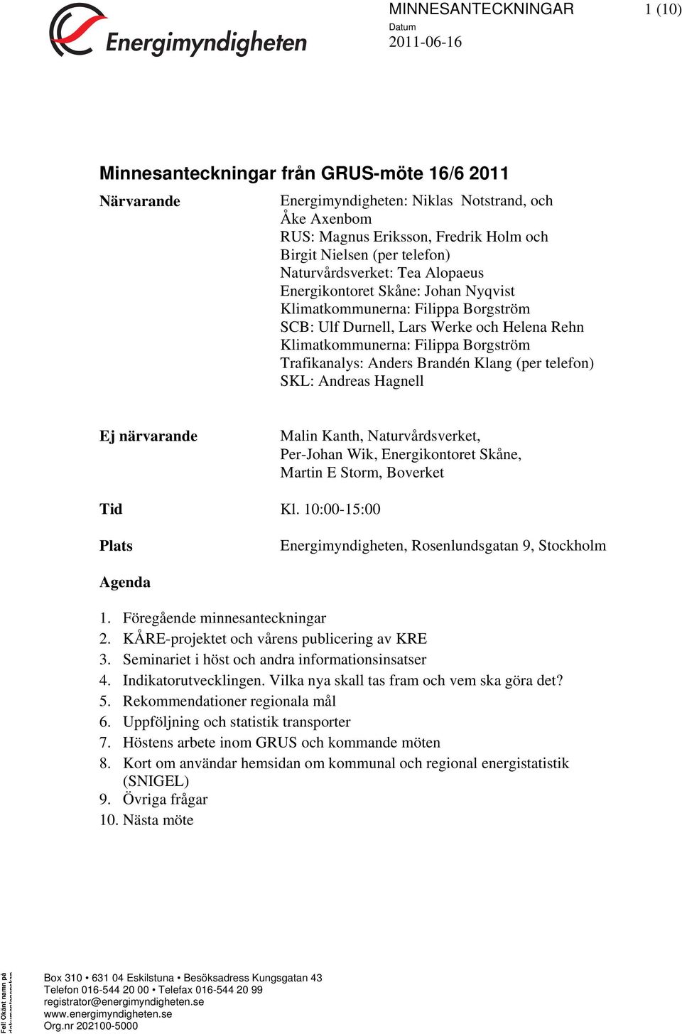 Borgström Trafikanalys: Anders Brandén Klang (per telefon) SKL: Andreas Hagnell Ej närvarande Malin Kanth, Naturvårdsverket, Per-Johan Wik, Energikontoret Skåne, Martin E Storm, Boverket Tid Kl.