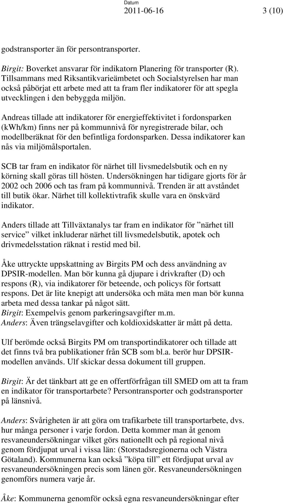 Andreas tillade att indikatorer för energieffektivitet i fordonsparken (kwh/km) finns ner på kommunnivå för nyregistrerade bilar, och modellberäknat för den befintliga fordonsparken.