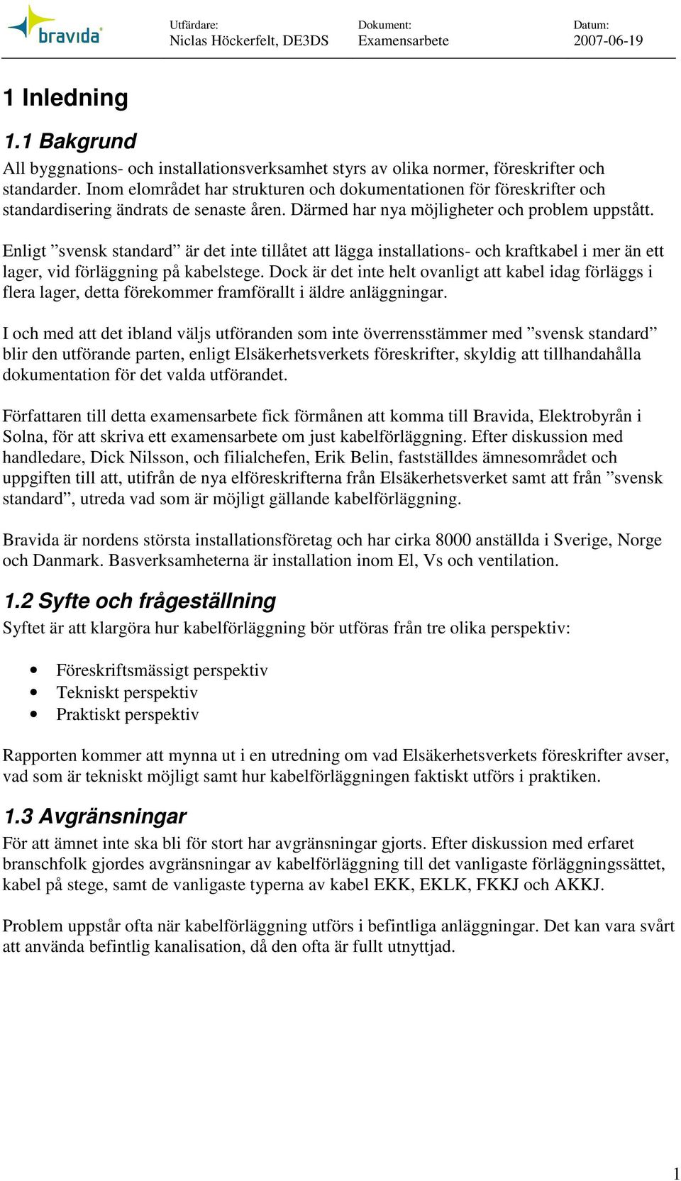 Eligt svesk stadard är det ite tillåtet att lägga istallatios- och kraftkabel i mer ä ett lager, vid förläggig på kabelstege.