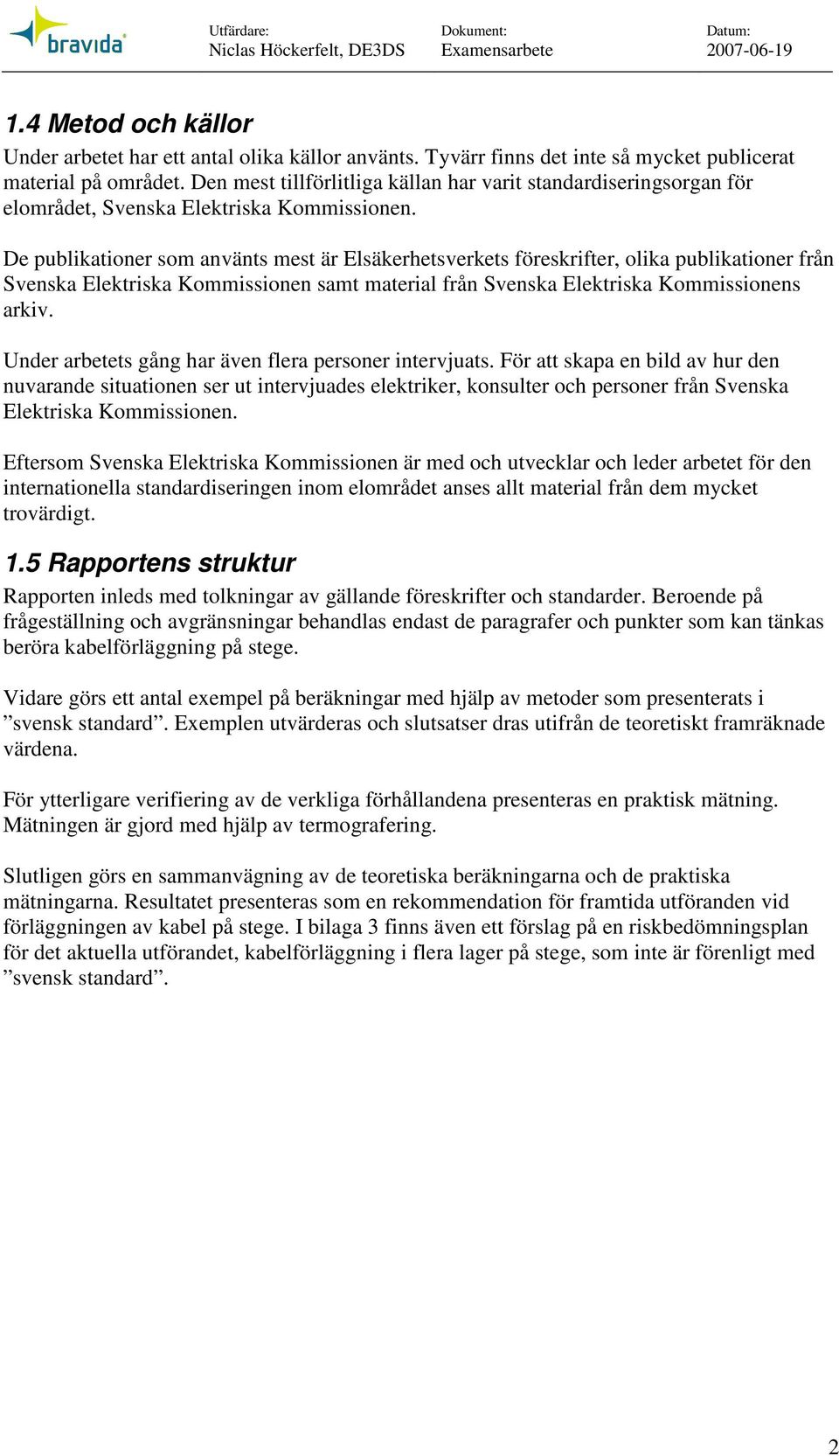 De publikatioer som aväts mest är Elsäkerhetsverkets föreskrifter, olika publikatioer frå Sveska Elektriska Kommissioe samt material frå Sveska Elektriska Kommissioes arkiv.