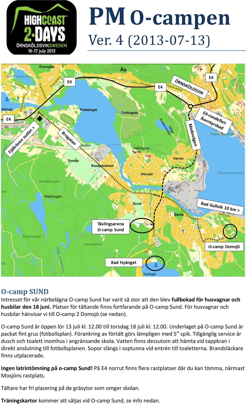 till torsdag 18 juli kl. 12.00. Underlaget på O-camp Sund är packat fint grus (fotbollsplan). Förankring av förtält görs lämpligen med 5 spik.