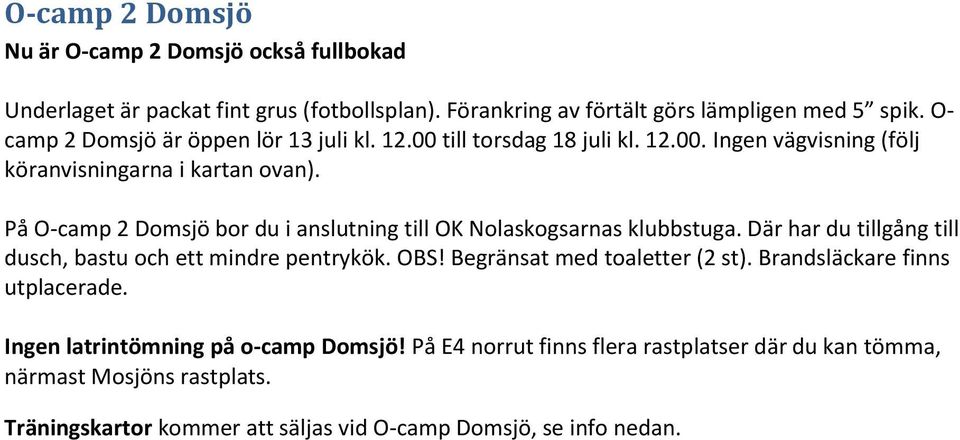På O-camp 2 Domsjö bor du i anslutning till OK Nolaskogsarnas klubbstuga. Där har du tillgång till dusch, bastu och ett mindre pentrykök. OBS!