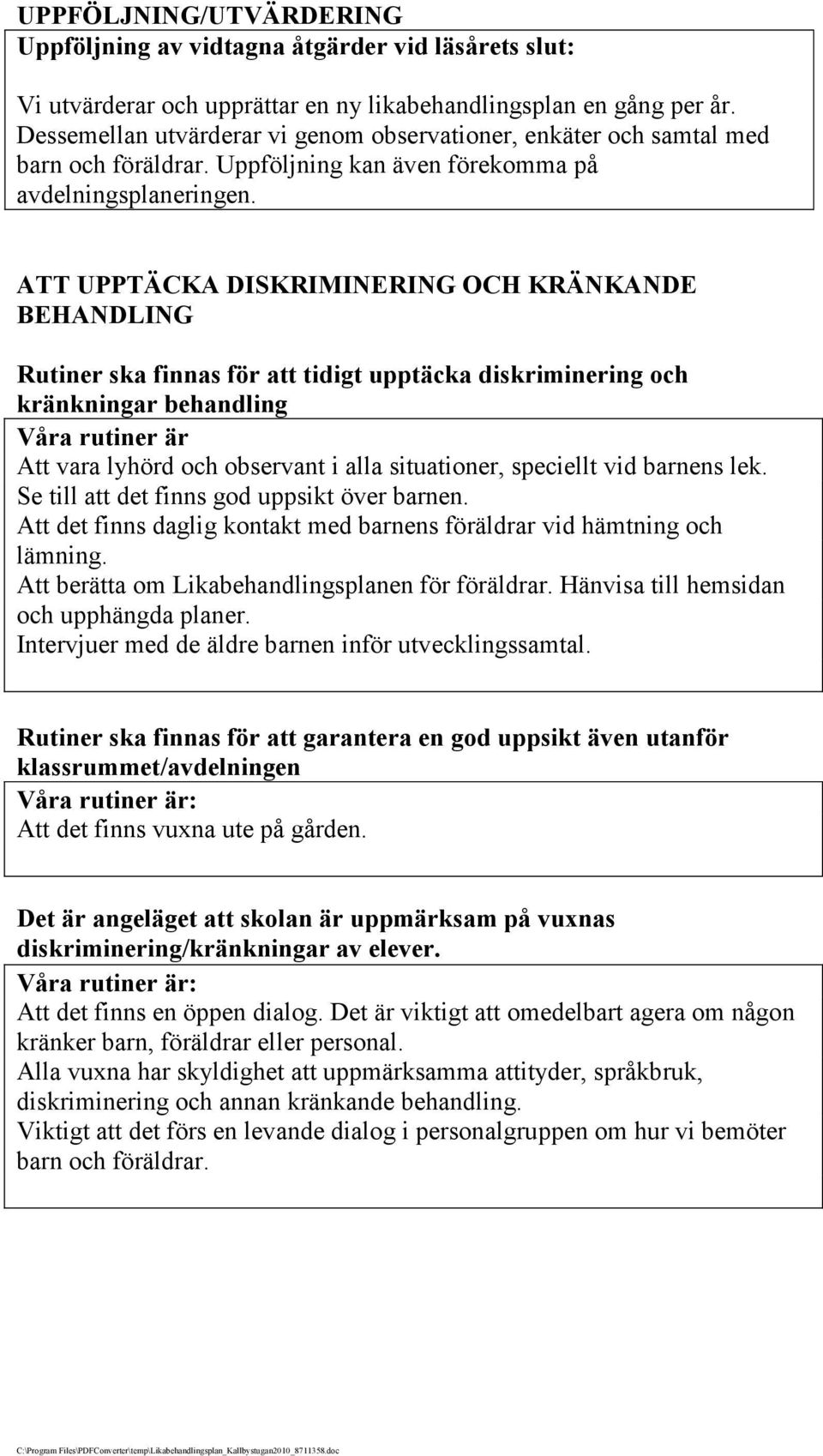 ATT UPPTÄCKA DISKRIMINERING OCH KRÄNKANDE BEHANDLING Rutiner ska finnas för att tidigt upptäcka diskriminering och kränkningar behandling Våra rutiner är Att vara lyhörd och observant i alla