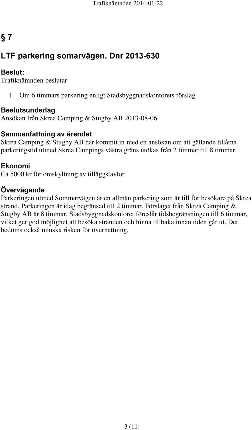 Skrea Camping & Stugby AB har kommit in med en ansökan om att gällande tillåtna parkeringstid utmed Skrea Campings västra gräns utökas från 2 timmar till 8 timmar.