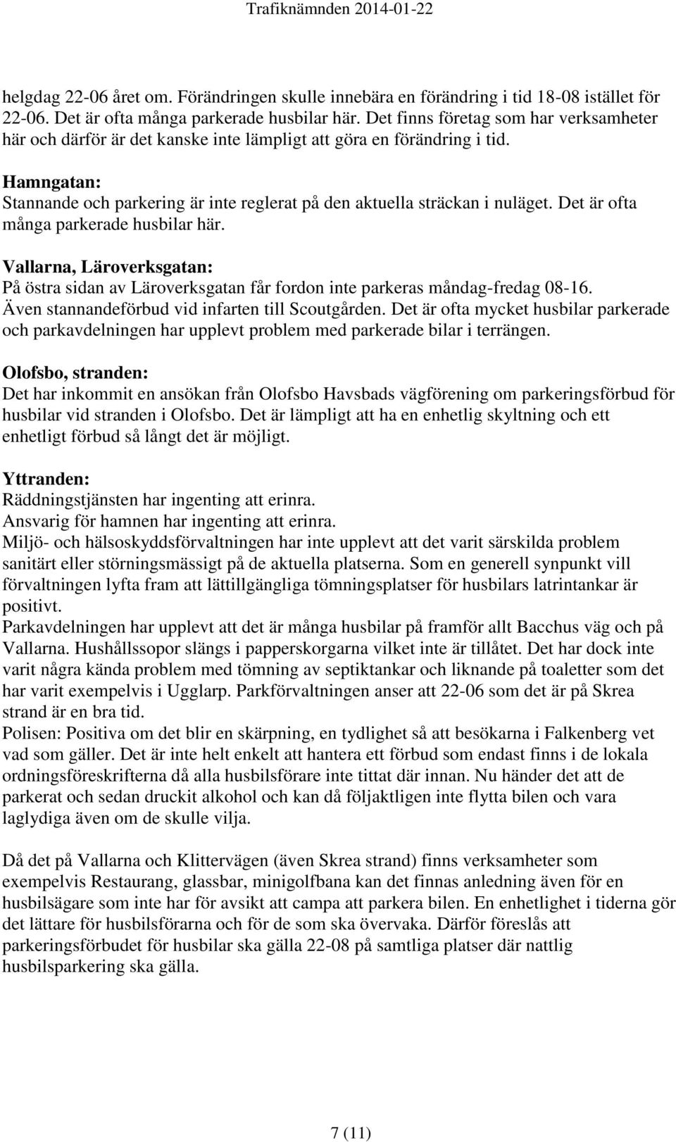 Det är ofta många parkerade husbilar här. Vallarna, Läroverksgatan: På östra sidan av Läroverksgatan får fordon inte parkeras måndag-fredag 08-16. Även stannandeförbud vid infarten till Scoutgården.