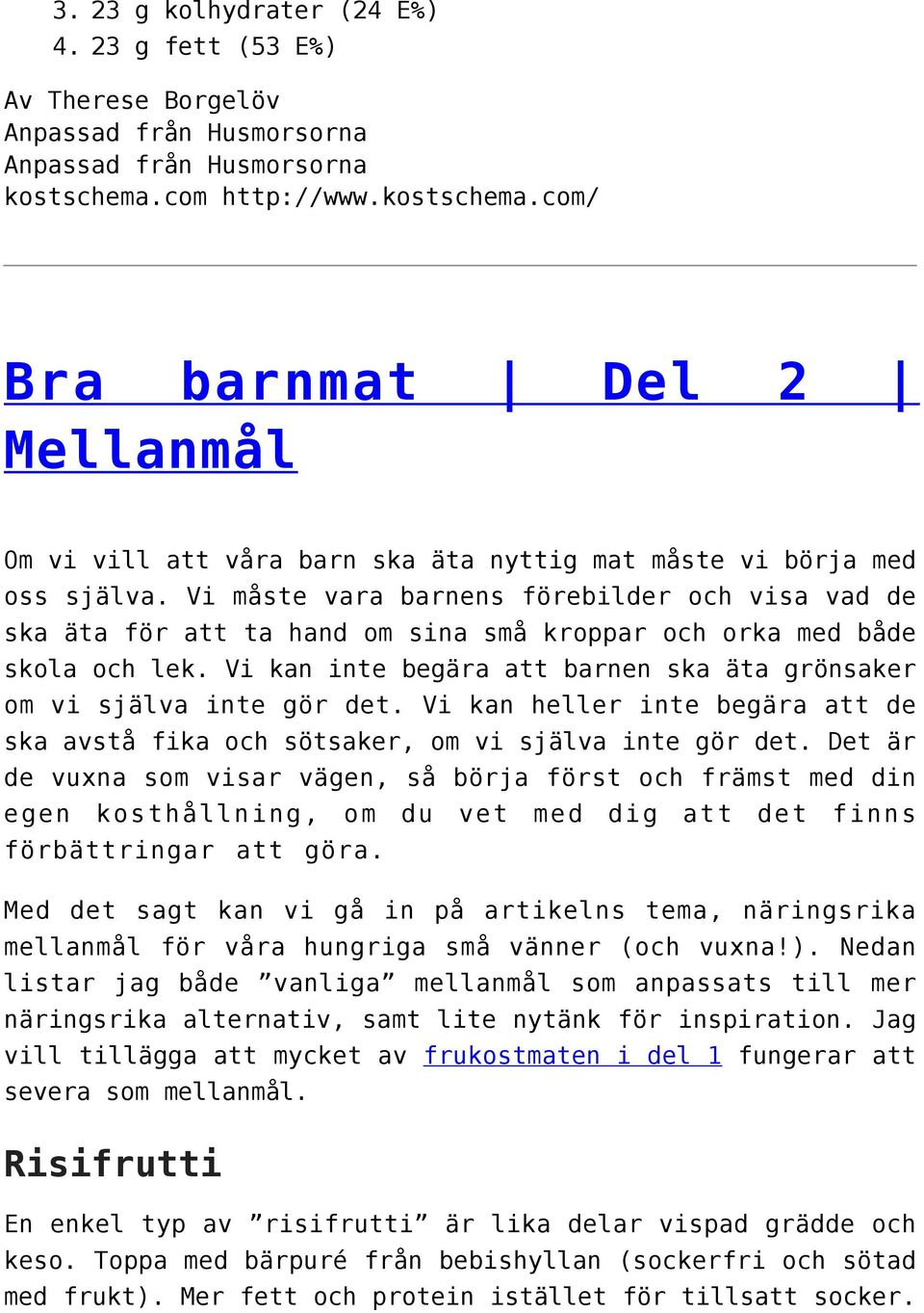 Vi måste vara barnens förebilder och visa vad de ska äta för att ta hand om sina små kroppar och orka med både skola och lek. Vi kan inte begära att barnen ska äta grönsaker om vi själva inte gör det.