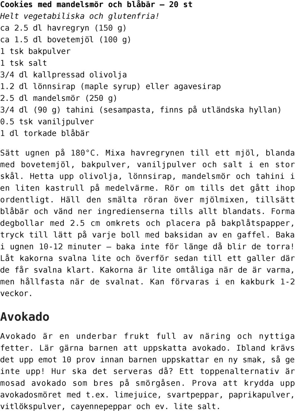 Mixa havregrynen till ett mjöl, blanda med bovetemjöl, bakpulver, vaniljpulver och salt i en stor skål. Hetta upp olivolja, lönnsirap, mandelsmör och tahini i en liten kastrull på medelvärme.