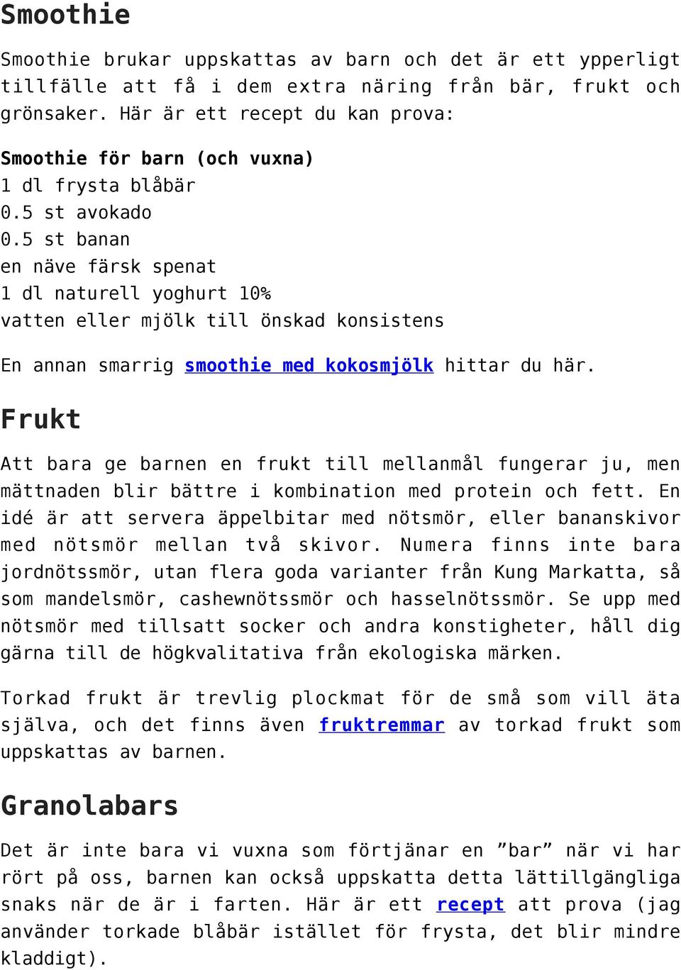 5 st banan en näve färsk spenat 1 dl naturell yoghurt 10% vatten eller mjölk till önskad konsistens En annan smarrig smoothie med kokosmjölk hittar du här.