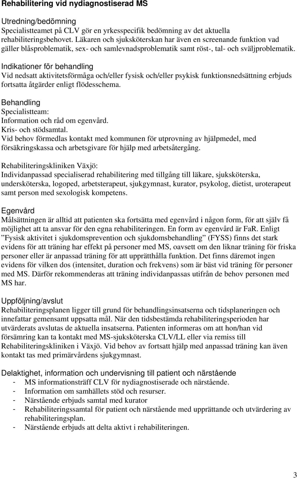 Indikationer för behandling Vid nedsatt aktivitetsförmåga och/eller fysisk och/eller psykisk funktionsnedsättning erbjuds fortsatta åtgärder enligt flödesschema.