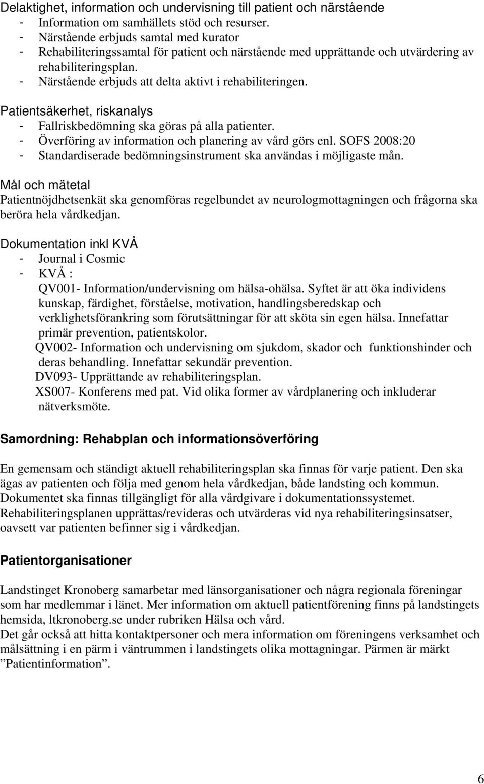 - Närstående erbjuds att delta aktivt i rehabiliteringen. Patientsäkerhet, riskanalys - Fallriskbedömning ska göras på alla patienter. - Överföring av information och planering av vård görs enl.