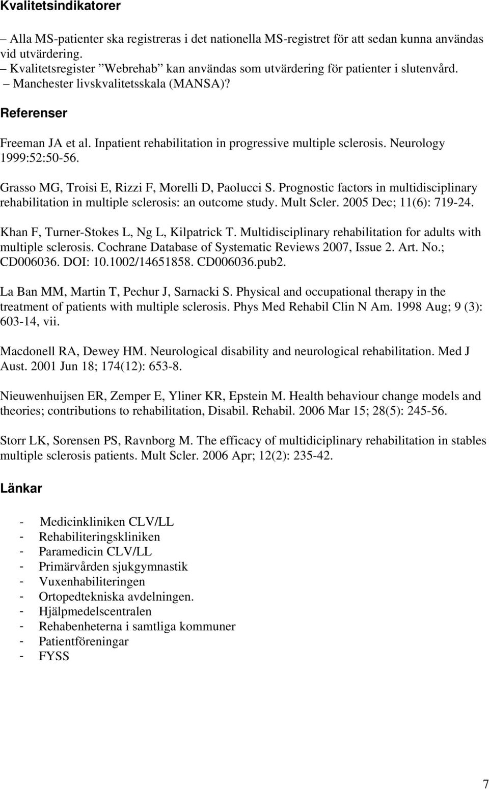 Inpatient rehabilitation in progressive multiple sclerosis. Neurology 1999:52:50-56. Grasso MG, Troisi E, Rizzi F, Morelli D, Paolucci S.