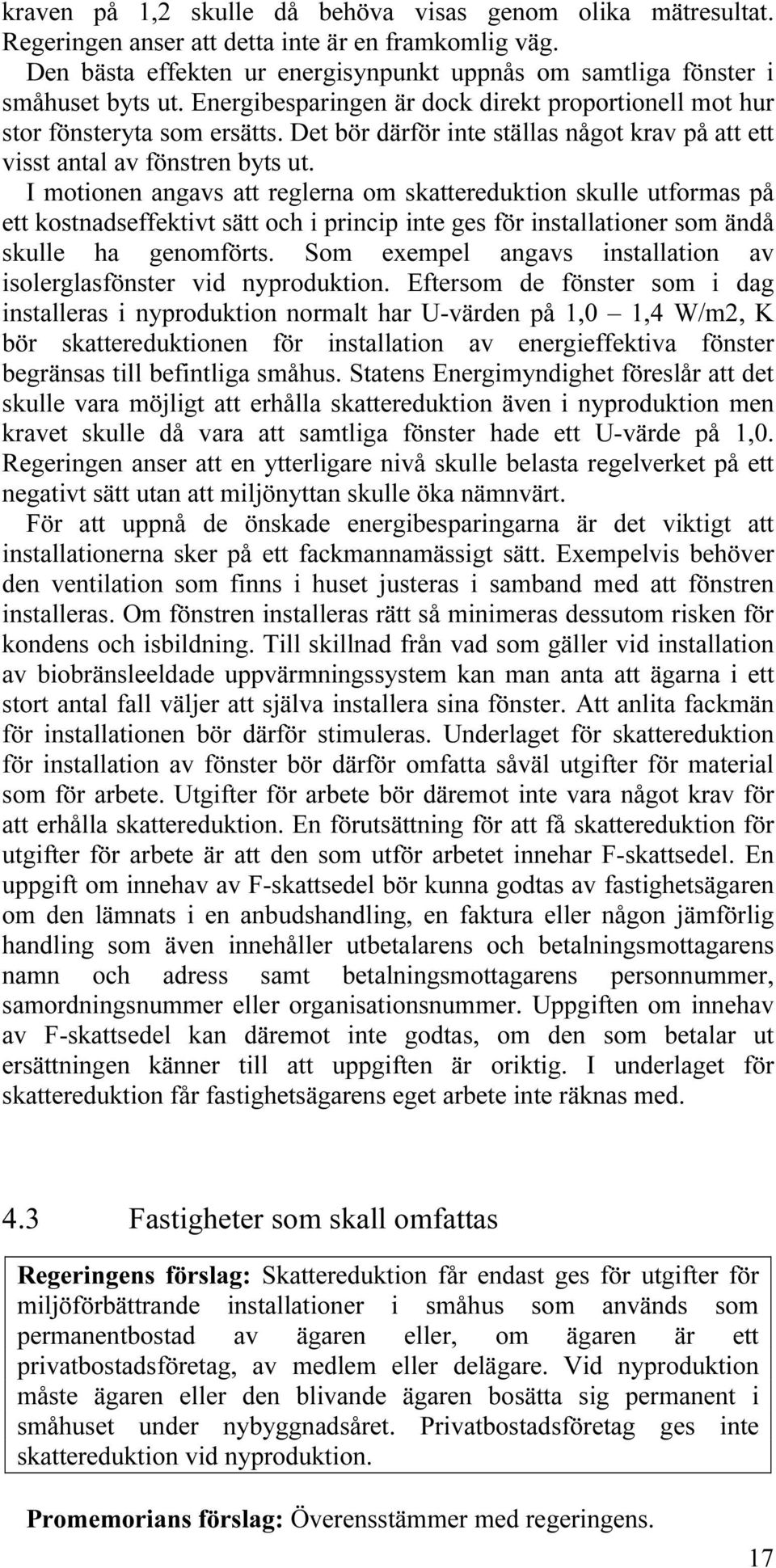 I motionen angavs att reglerna om skattereduktion skulle utformas på ett kostnadseffektivt sätt och i princip inte ges för installationer som ändå skulle ha genomförts.