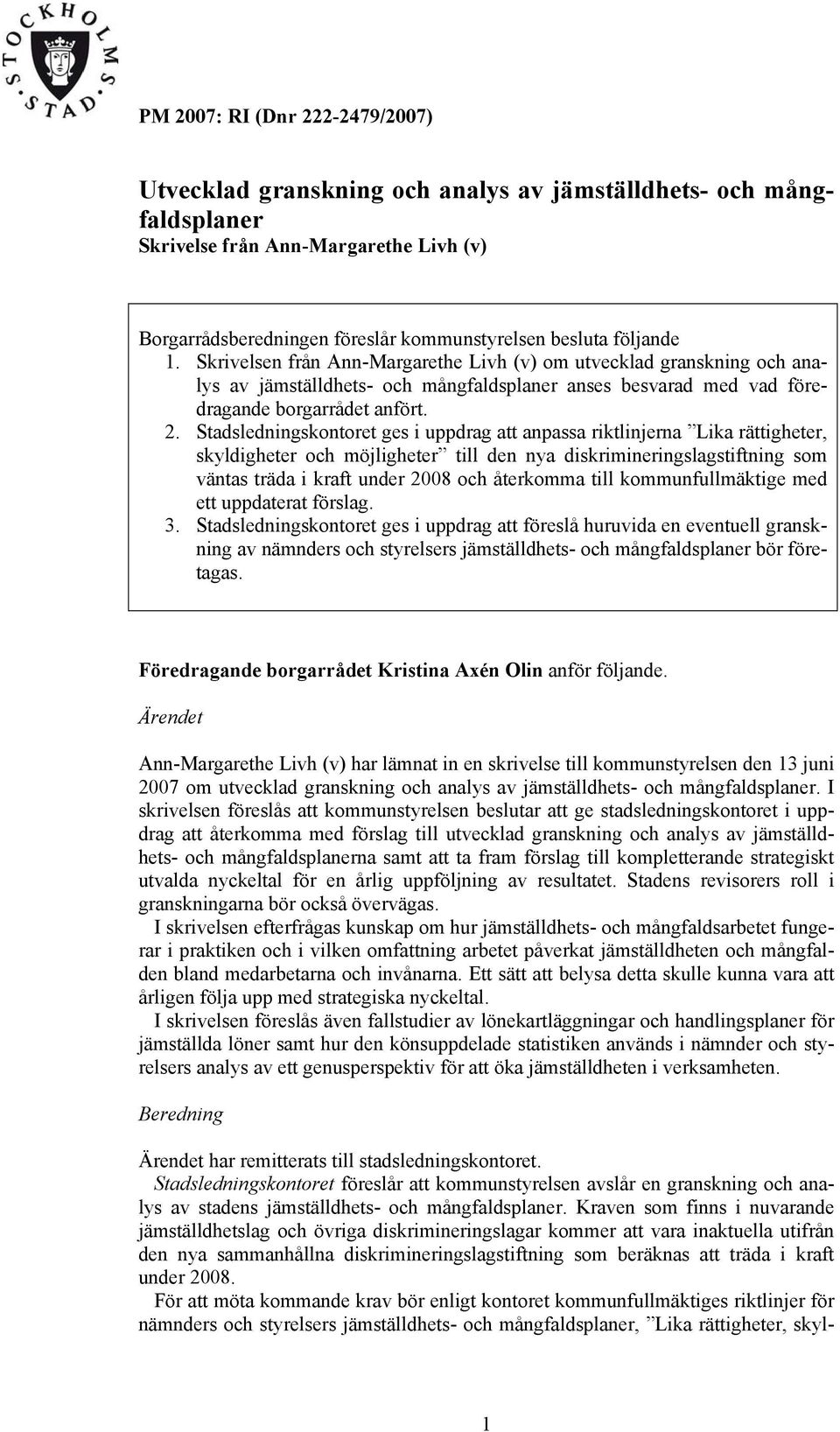 Stadsledningskontoret ges i uppdrag att anpassa riktlinjerna Lika rättigheter, skyldigheter och möjligheter till den nya diskrimineringslagstiftning som väntas träda i kraft under 2008 och återkomma